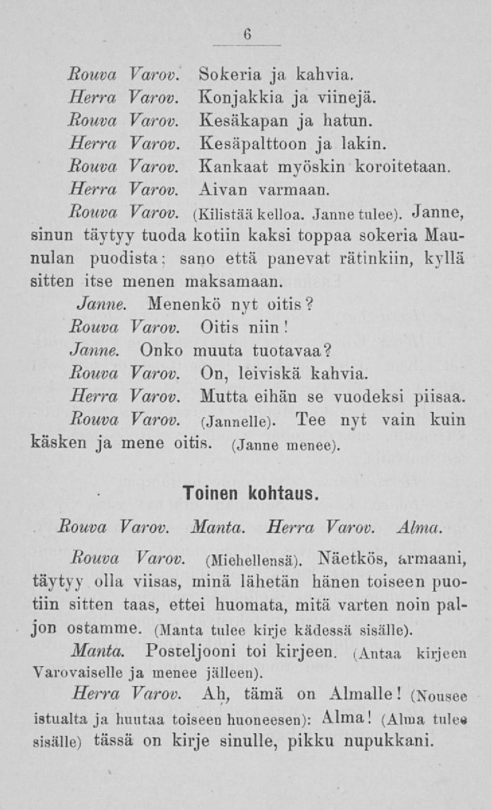 Rouva Varov. Oitis niin! Janne. Onko muuta tuotavaa? Rouva Varov. On, leiviskä kahvia. Herra Varov. Mutta eihän se vuodeksi piisaa. Rouva Varov. (Jannelle). Tee nyt vain kuin käsken ja mene oitis.