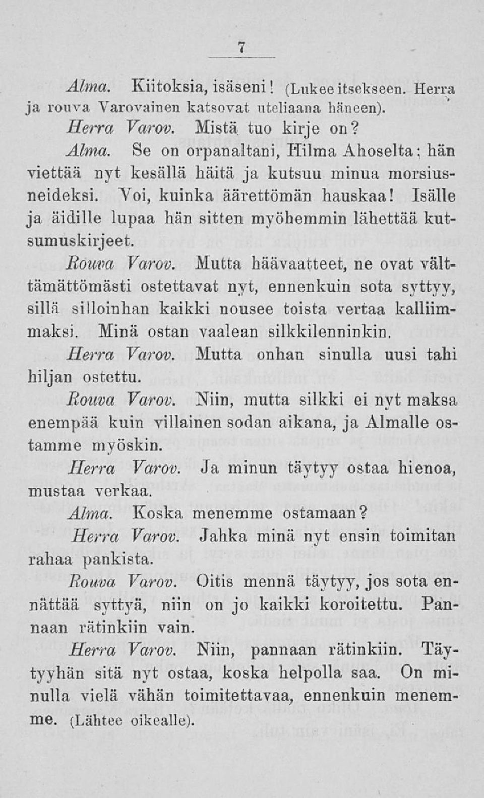 Mutta häävaatteet, ne ovat välttämättömästi ostettavat nyt, ennenkuin sota syttyy, sillä silloinhan kaikki nousee toista vertaa kalliimmaksi. Minä ostan vaalean silkkilenninkin. Herra Varov.