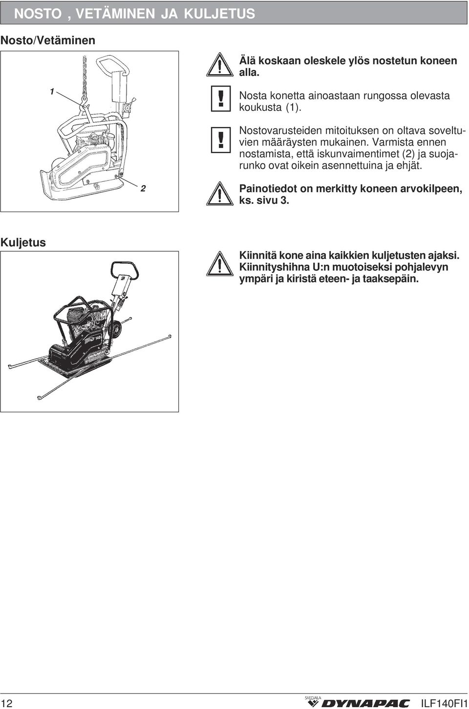 Varmista ennen nostamista, että iskunvaimentimet (2) ja suojarunko ovat oikein asennettuina ja ehjät.