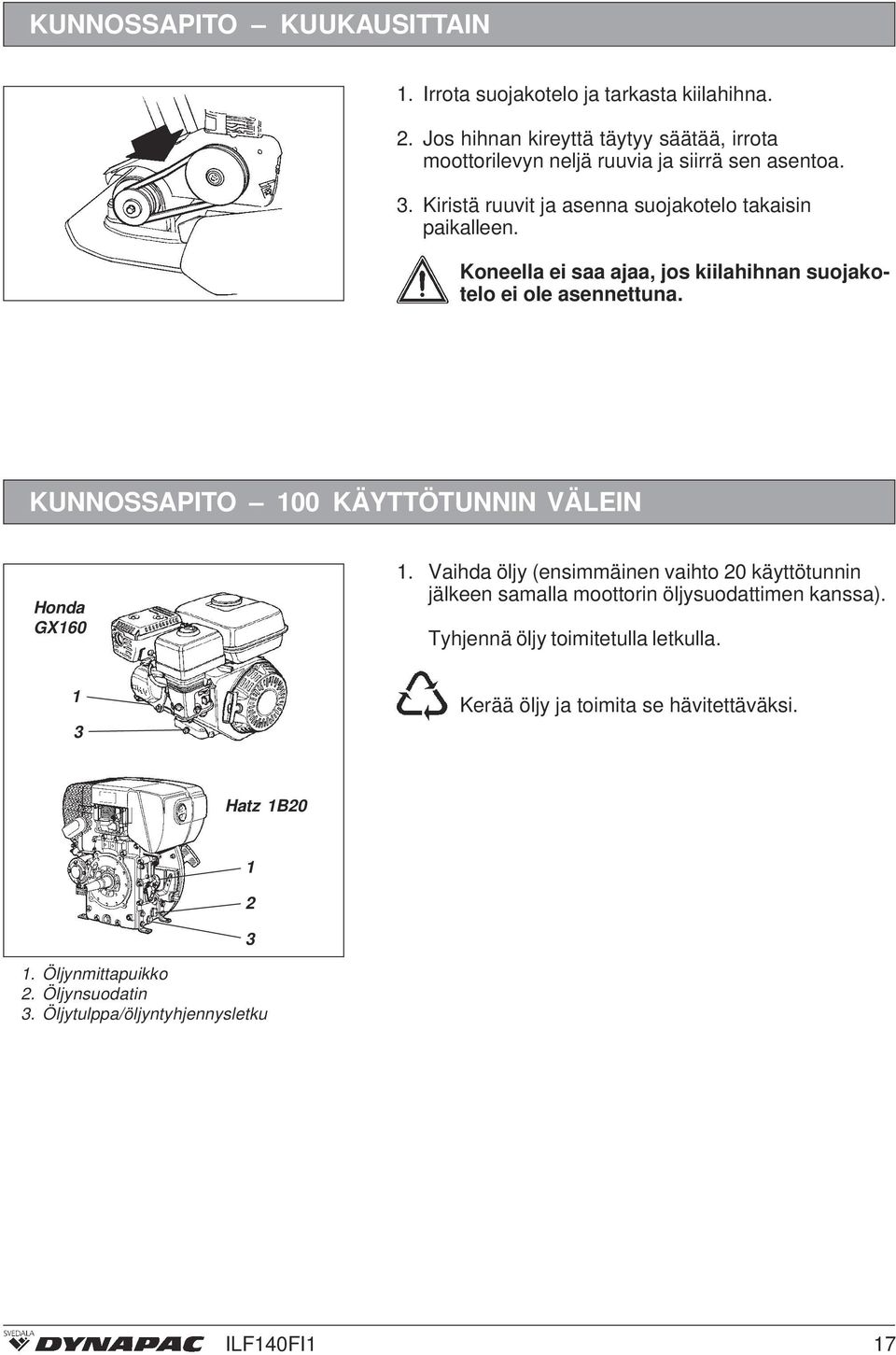 Koneella ei saa ajaa, jos kiilahihnan suojakotelo ei ole asennettuna. KUNNOSSAPITO 00 KÄYTTÖTUNNIN VÄLEIN Honda GX60.