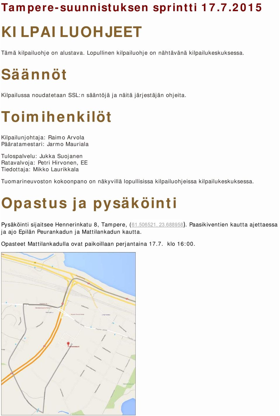Toimihenkilöt Kilpailunjohtaja: Raimo Arvola Pääratamestari: Jarmo Mauriala Tulospalvelu: Jukka Suojanen Ratavalvoja: Petri Hirvonen, EE Tiedottaja: Mikko Laurikkala