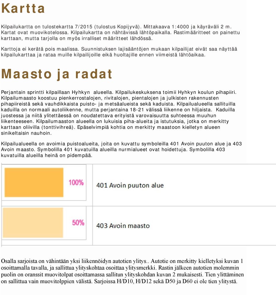 Suunnistuksen lajisääntöjen mukaan kilpailijat eivät saa näyttää kilpailukarttaa ja rataa muille kilpailijoille eikä huoltajille ennen viimeistä lähtöaikaa.