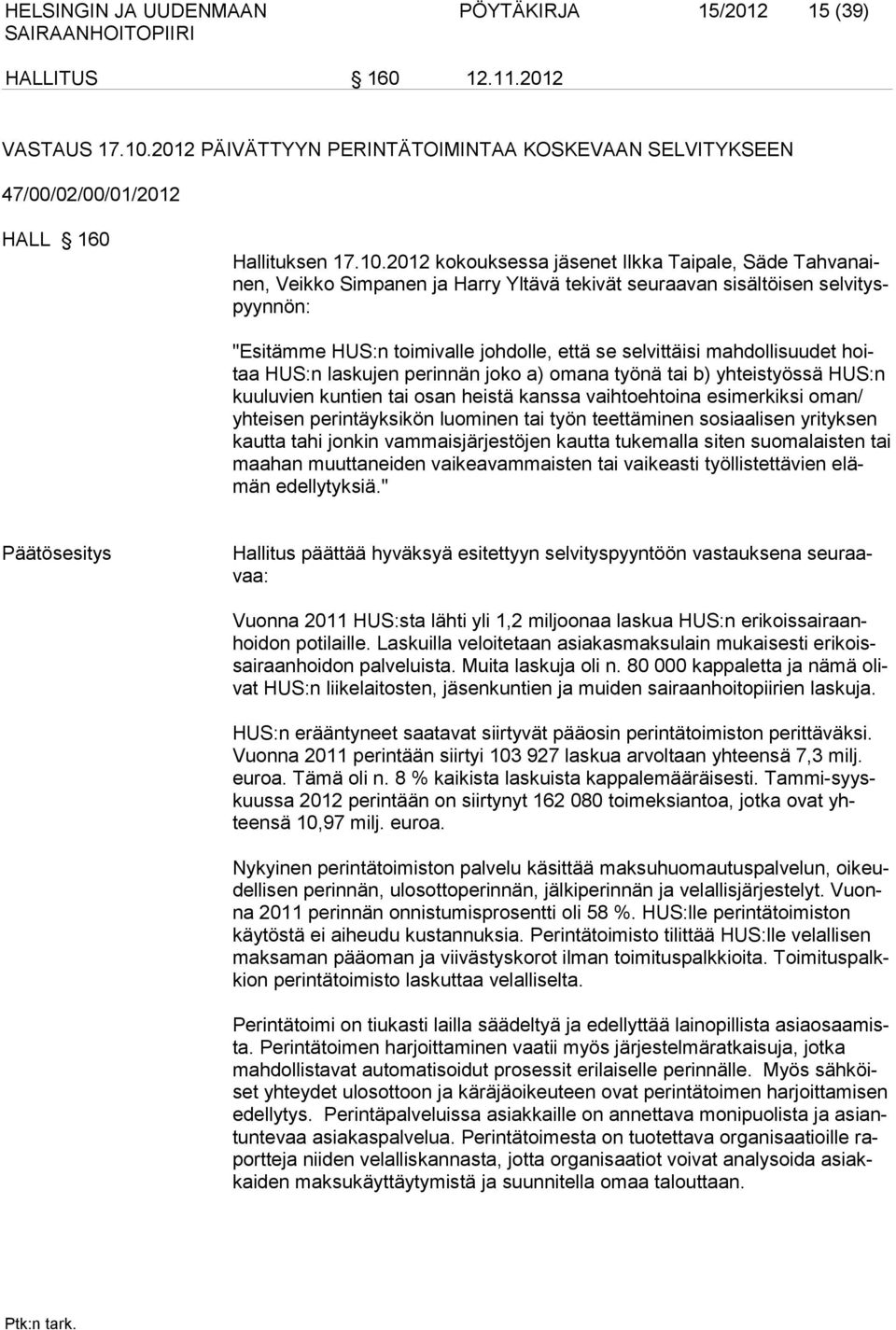 2012 kokouksessa jäsenet Ilkka Taipale, Säde Tahvanainen, Veikko Simpanen ja Harry Yltävä tekivät seuraavan sisältöisen selvityspyynnön: "Esitämme HUS:n toimivalle johdolle, että se selvittäisi