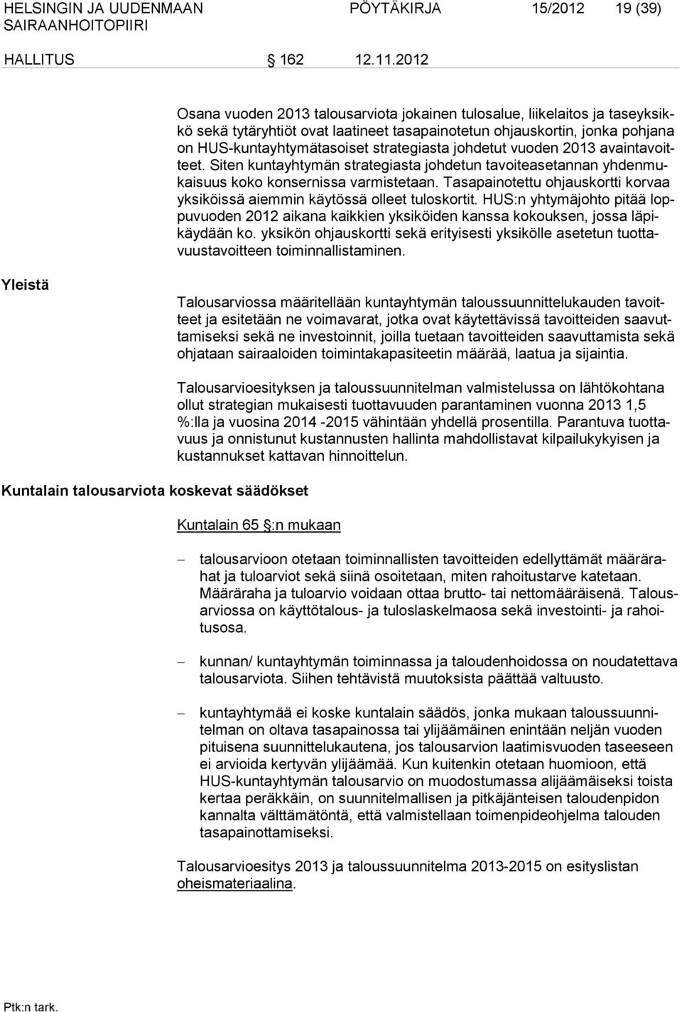 giasta johdetut vuoden 2013 avaintavoitteet. Siten kuntayhtymän strategiasta johdetun tavoiteasetannan yhdenmukaisuus koko konsernissa varmistetaan.