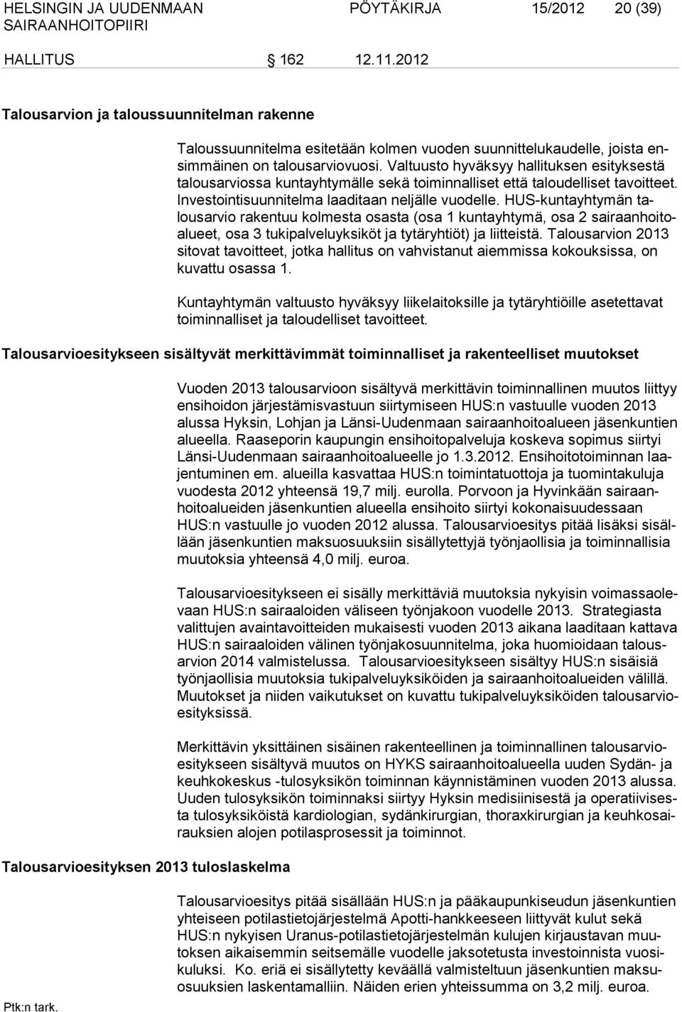 Valtuusto hyväksyy halli tuksen esityksestä talous arviossa kuntayhtymälle sekä toiminnal liset että taloudelliset ta voitteet. Investointisuunnitelma laaditaan neljälle vuodelle.