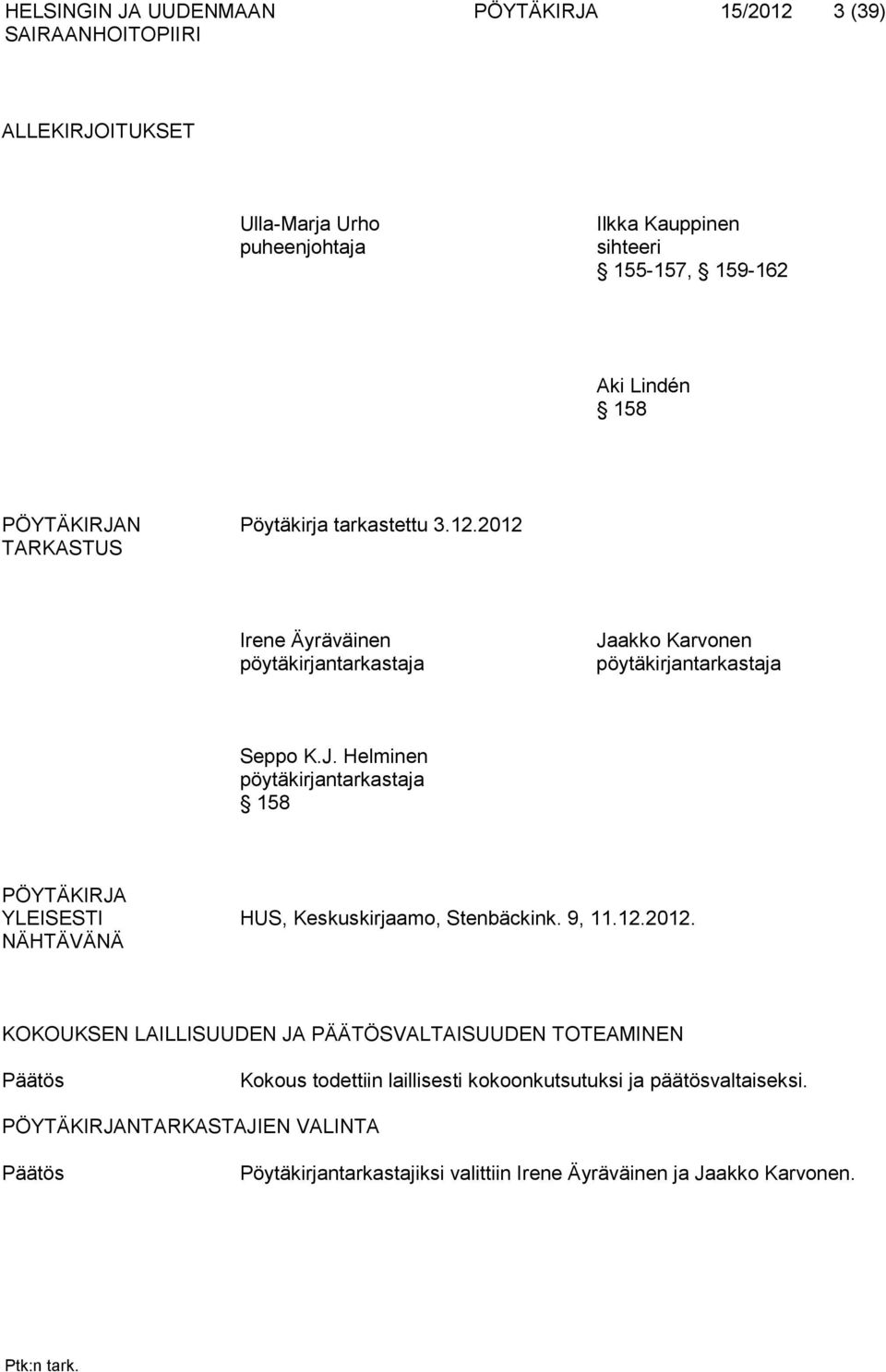 9, 11.12.2012. NÄHTÄVÄNÄ KOKOUKSEN LAILLISUUDEN JA PÄÄTÖSVALTAISUUDEN TOTEAMINEN Päätös Kokous todettiin laillisesti ko koonkutsutuksi ja päätösvaltaiseksi.