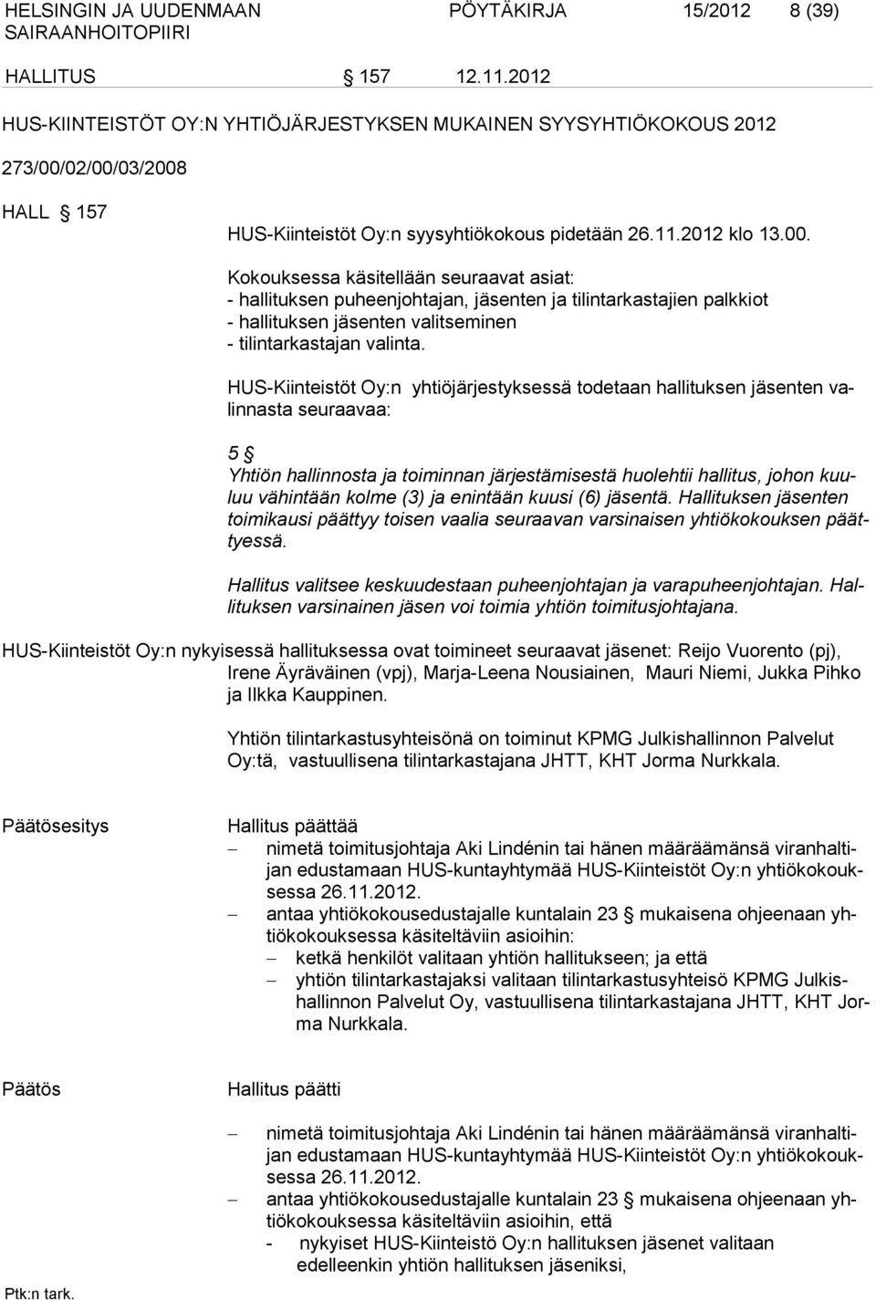 02/00/03/2008 HALL 157 HUS-Kiinteistöt Oy:n syysyhtiökokous pidetään 26.11.2012 klo 13.00. Kokouksessa käsitellään seuraavat asiat: - hallituksen puheenjohtajan, jäsenten ja tilintarkastajien palkkiot - hallituksen jäsenten valitseminen - tilintarkastajan valinta.