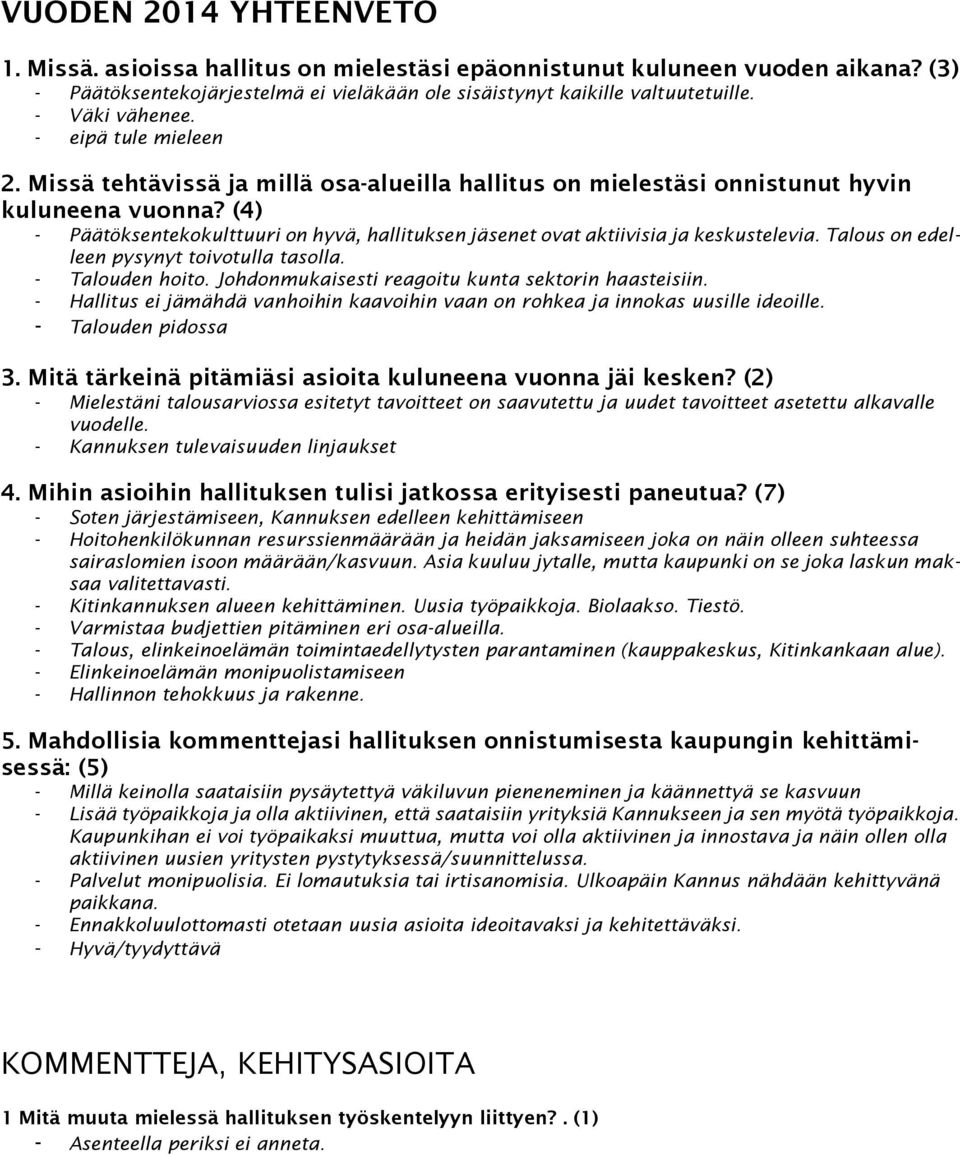 (4) - Päätöksentekokulttuuri on hyvä, hallituksen jäsenet ovat aktiivisia ja keskustelevia. Talous on edelleen pysynyt toivotulla tasolla. - Talouden hoito.