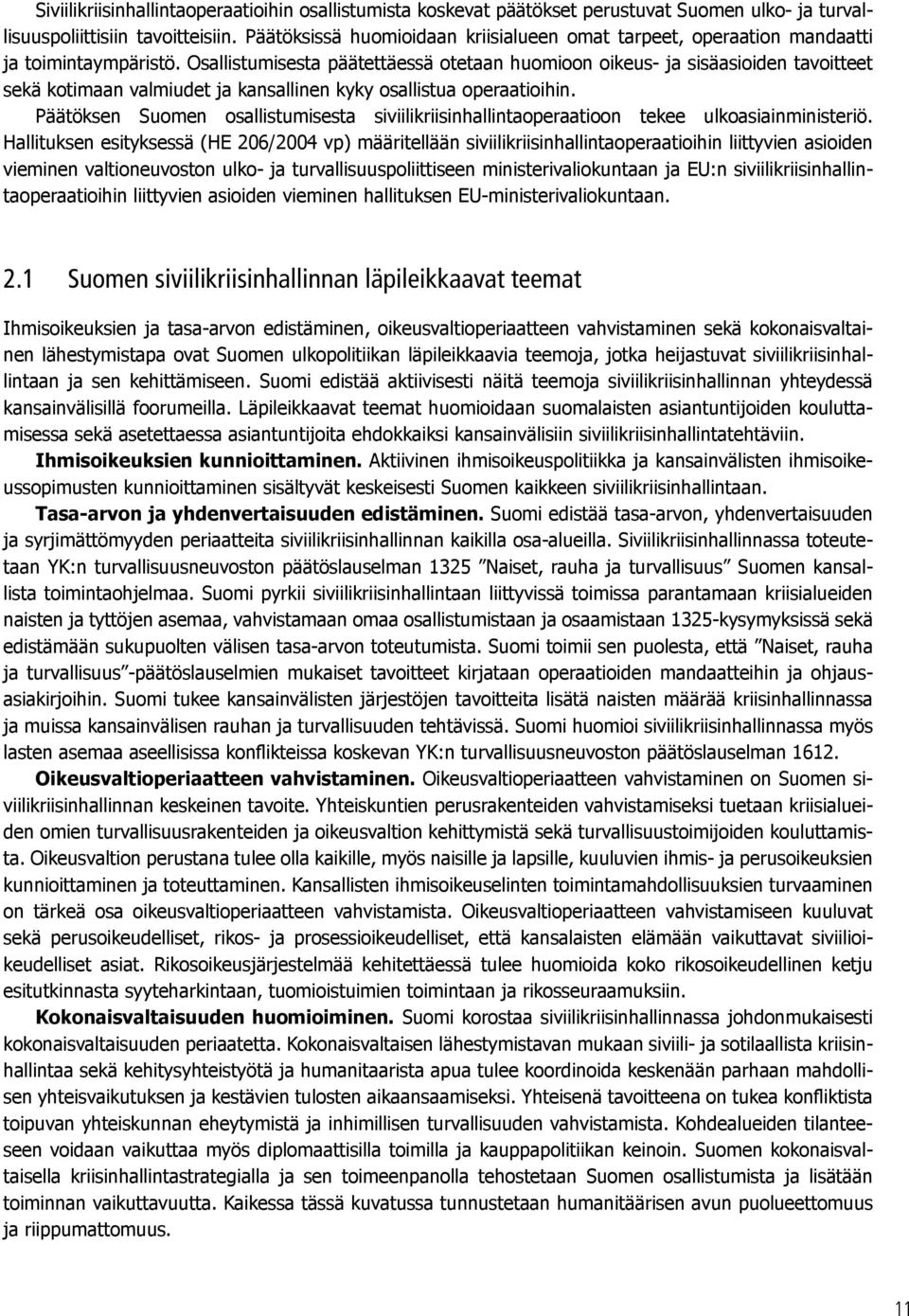 Osallistumisesta päätettäessä otetaan huomioon oikeus- ja sisäasioiden tavoitteet sekä kotimaan valmiudet ja kansallinen kyky osallistua operaatioihin.