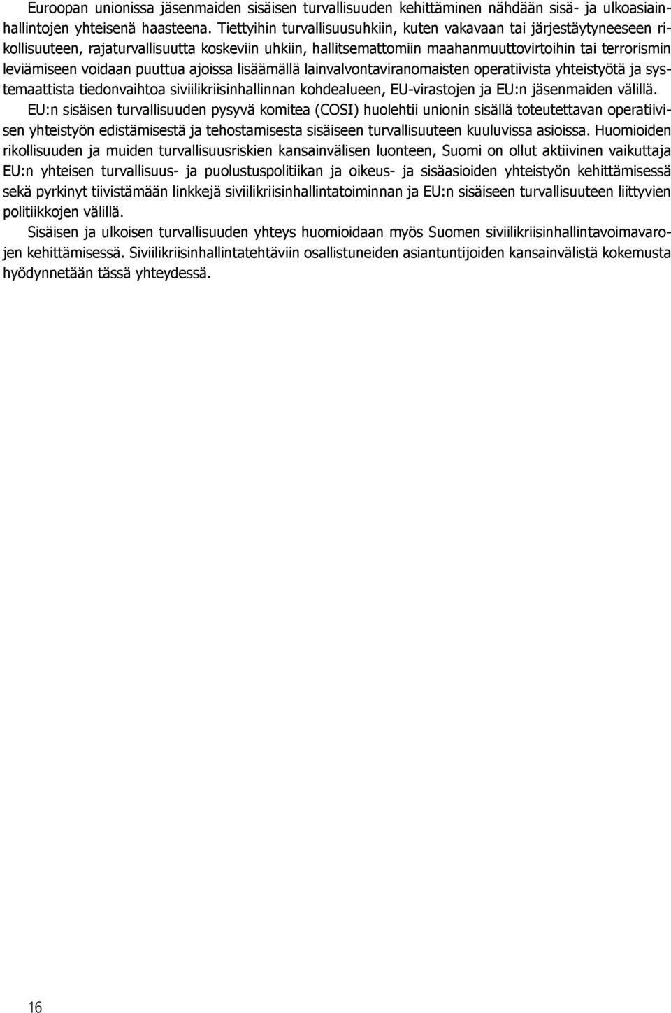 puuttua ajoissa lisäämällä lainvalvontaviranomaisten operatiivista yhteistyötä ja systemaattista tiedonvaihtoa siviilikriisinhallinnan kohdealueen, EU-virastojen ja EU:n jäsenmaiden välillä.