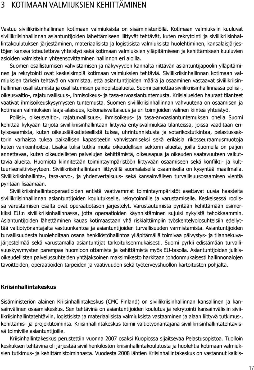 logistisista valmiuksista huolehtiminen, kansalaisjärjestöjen kanssa toteutettava yhteistyö sekä kotimaan valmiuksien ylläpitämiseen ja kehittämiseen kuuluvien asioiden valmistelun yhteensovittaminen