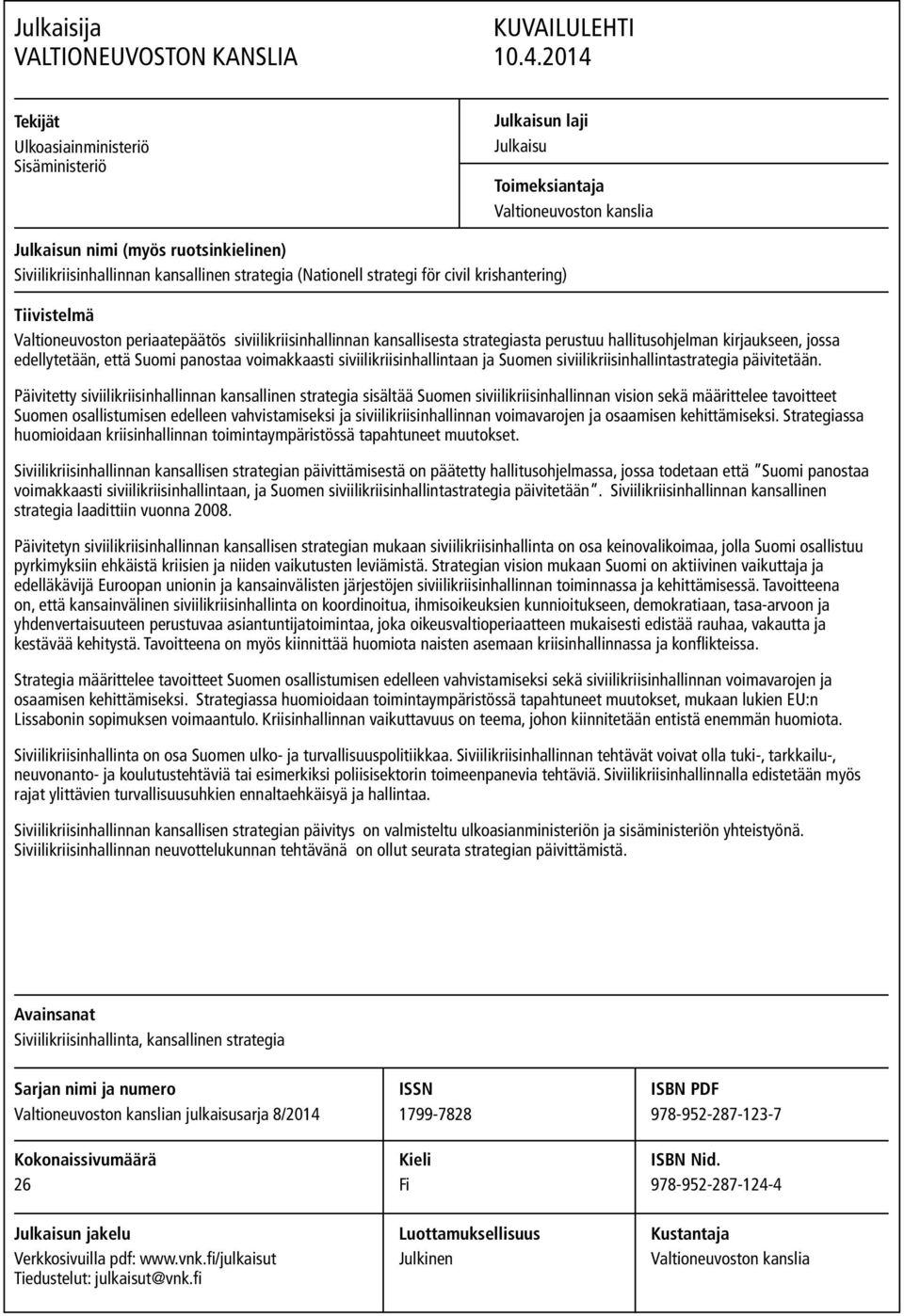 (Nationell strategi för civil krishantering) Tiivistelmä Valtioneuvoston periaatepäätös siviilikriisinhallinnan kansallisesta strategiasta perustuu hallitusohjelman kirjaukseen, jossa edellytetään,