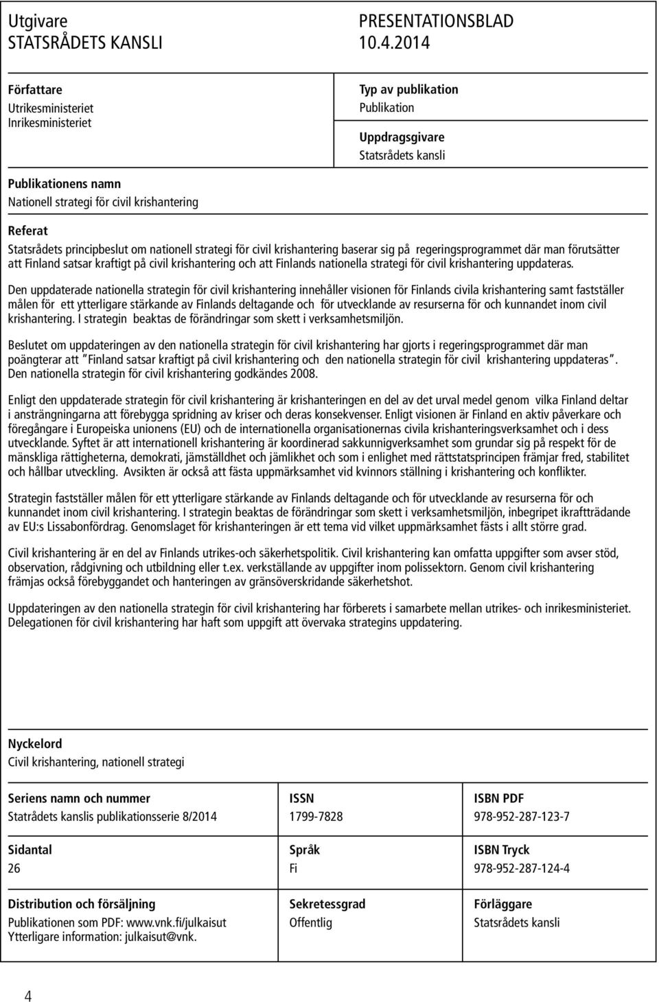 Statsrådets principbeslut om nationell strategi för civil krishantering baserar sig på regeringsprogrammet där man förutsätter att Finland satsar kraftigt på civil krishantering och att Finlands