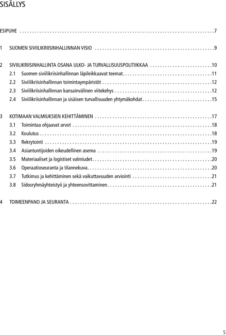 ..15 3 Kotimaan valmiuksien kehittäminen...17 3.1 Toimintaa ohjaavat arvot...18 3.2 Koulutus...18 3.3 Rekrytointi...19 3.4 Asiantuntijoiden oikeudellinen asema...19 3.5 Materiaaliset ja logistiset valmiudet.