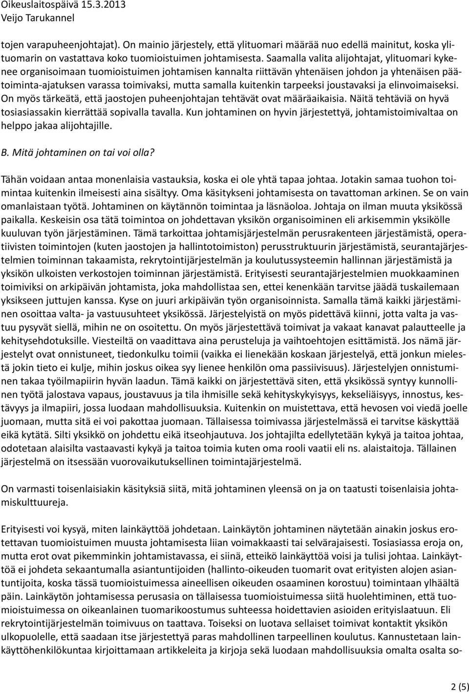 kuitenkin tarpeeksi joustavaksi ja elinvoimaiseksi. On myös tärkeätä, että jaostojen puheenjohtajan tehtävät ovat määräaikaisia. Näitä tehtäviä on hyvä tosiasiassakin kierrättää sopivalla tavalla.