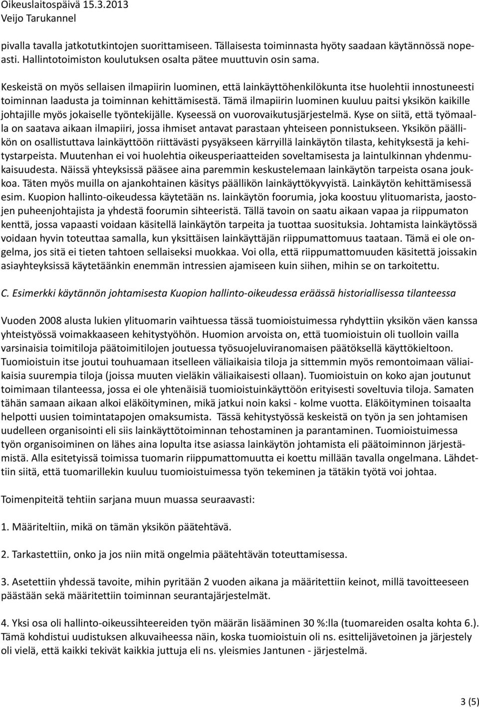 Tämä ilmapiirin luominen kuuluu paitsi yksikön kaikille johtajille myös jokaiselle työntekijälle. Kyseessä on vuorovaikutusjärjestelmä.