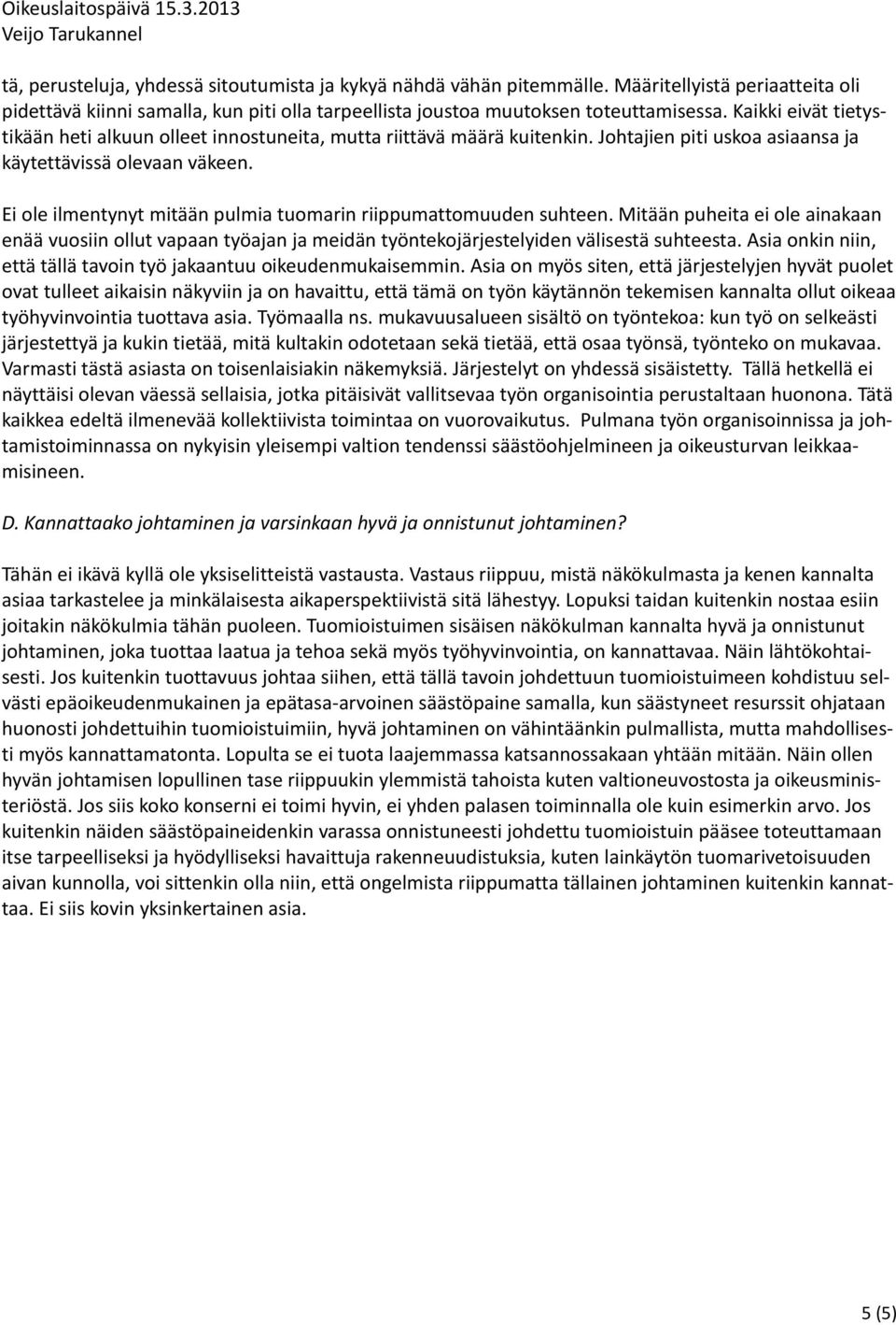 Ei ole ilmentynyt mitään pulmia tuomarin riippumattomuuden suhteen. Mitään puheita ei ole ainakaan enää vuosiin ollut vapaan työajan ja meidän työntekojärjestelyiden välisestä suhteesta.