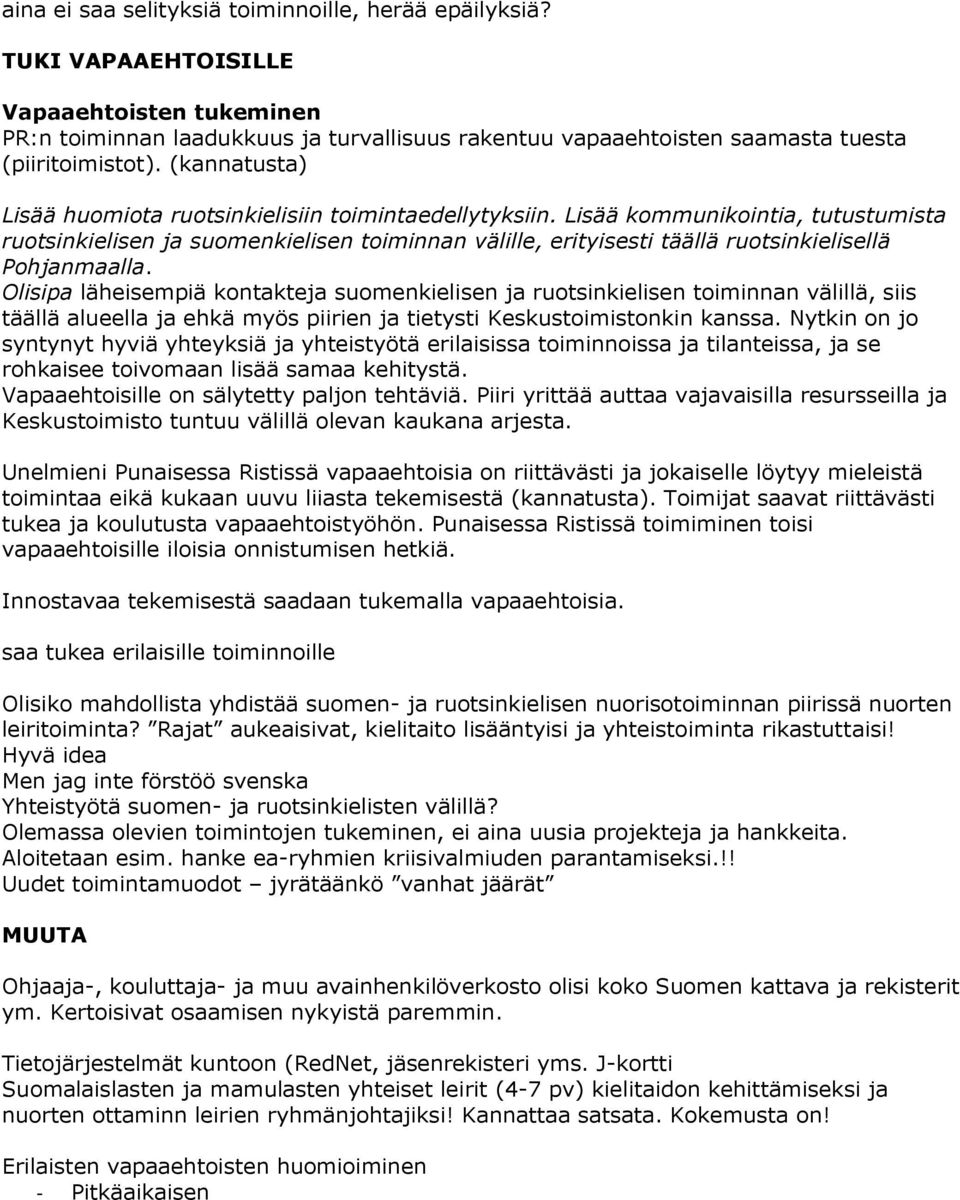 Lisää kommunikointia, tutustumista ruotsinkielisen ja suomenkielisen toiminnan välille, erityisesti täällä ruotsinkielisellä Pohjanmaalla.