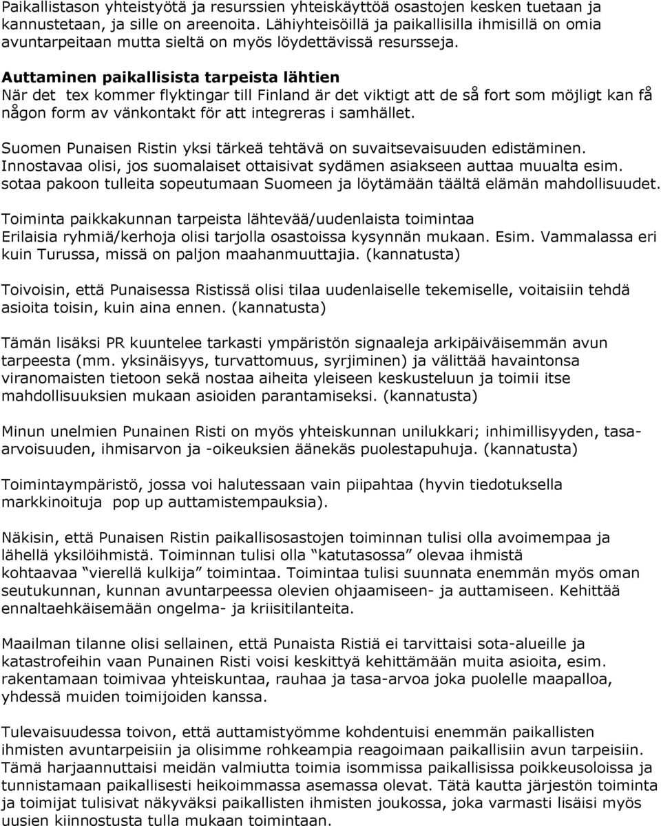 Auttaminen paikallisista tarpeista lähtien När det tex kommer flyktingar till Finland är det viktigt att de så fort som möjligt kan få någon form av vänkontakt för att integreras i samhället.