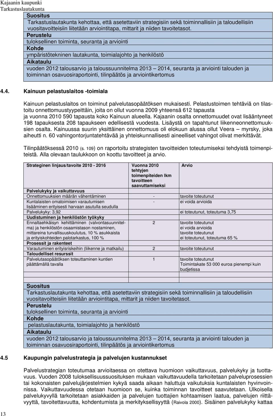 arviointi talouden ja toiminnan osavuosiraportointi, tilinpäätös ja arviointikertomus 4.4. Kainuun pelastuslaitos -toimiala Kainuun pelastuslaitos on toiminut palvelutasopäätöksen mukaisesti.