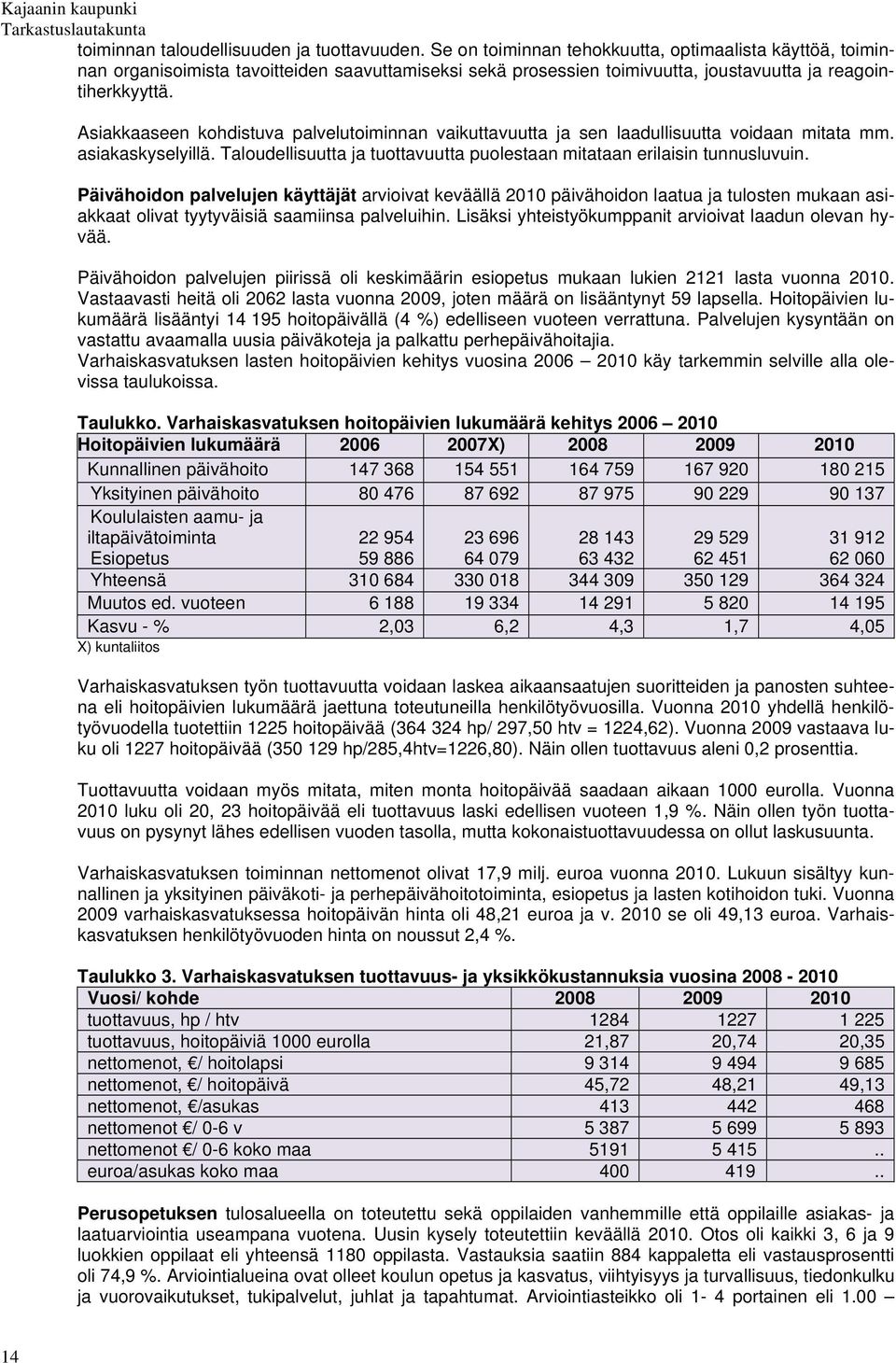 Asiakkaaseen kohdistuva palvelutoiminnan vaikuttavuutta ja sen laadullisuutta voidaan mitata mm. asiakaskyselyillä. Taloudellisuutta ja tuottavuutta puolestaan mitataan erilaisin tunnusluvuin.