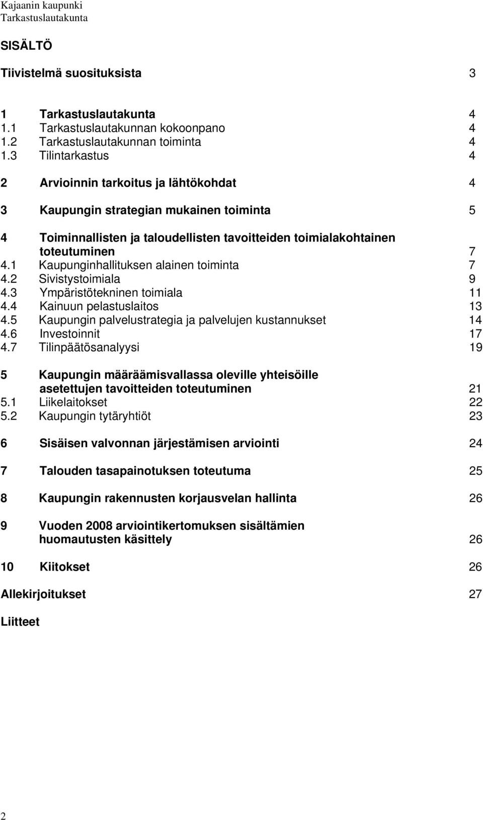 1 Kaupunginhallituksen alainen toiminta 7 4.2 Sivistystoimiala 9 4.3 Ympäristötekninen toimiala 11 4.4 Kainuun pelastuslaitos 13 4.5 Kaupungin palvelustrategia ja palvelujen kustannukset 14 4.