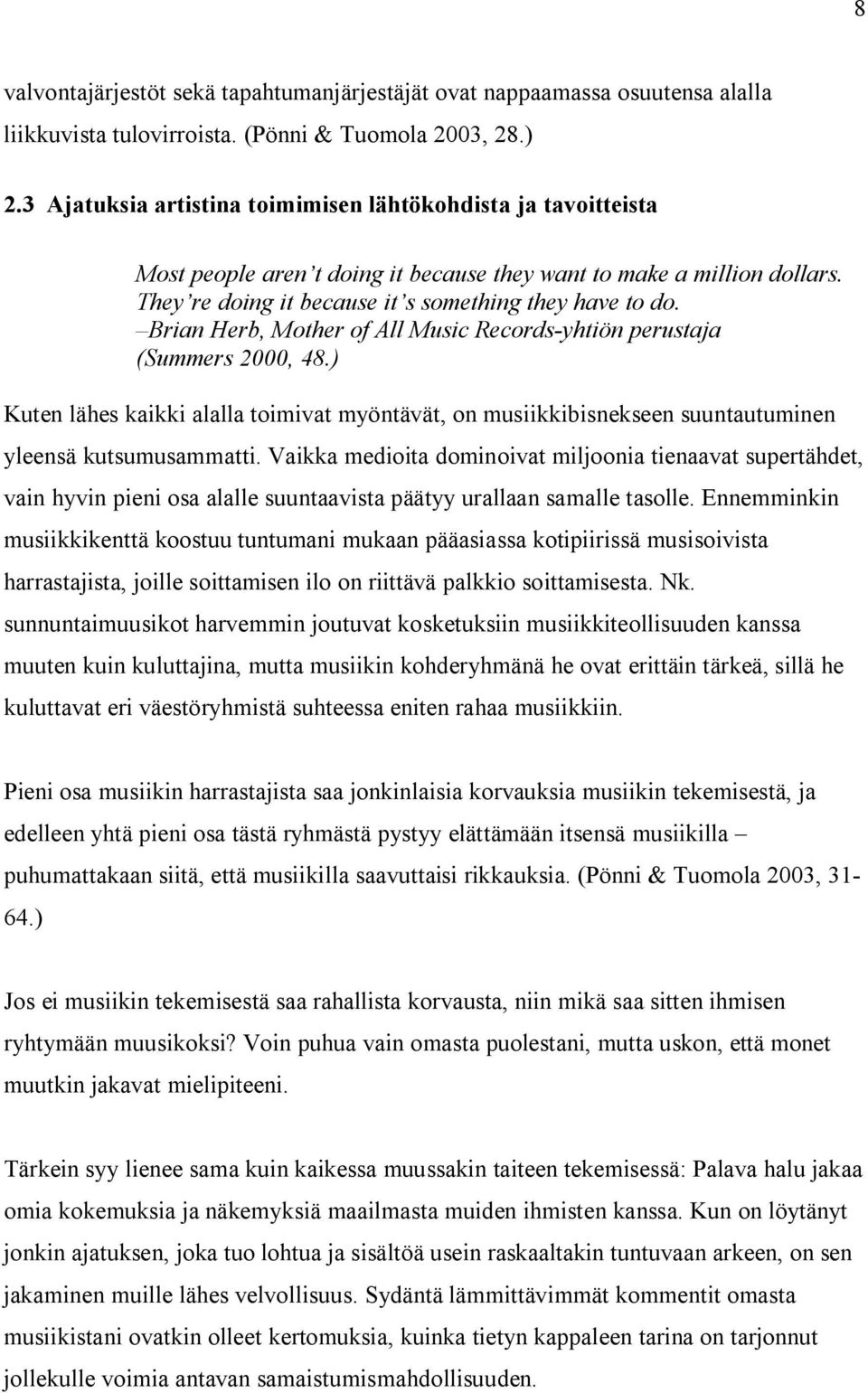 Brian Herb, Mother of All Music Records-yhtiön perustaja (Summers 2000, 48.) Kuten lähes kaikki alalla toimivat myöntävät, on musiikkibisnekseen suuntautuminen yleensä kutsumusammatti.