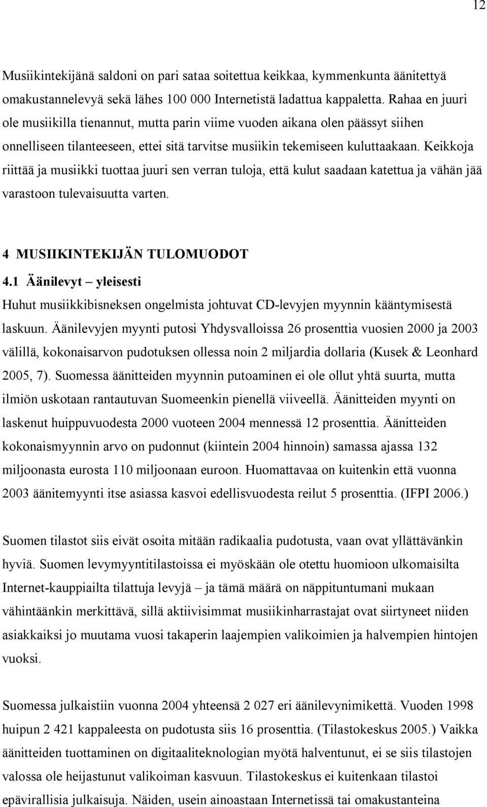 Keikkoja riittää ja musiikki tuottaa juuri sen verran tuloja, että kulut saadaan katettua ja vähän jää varastoon tulevaisuutta varten. 4 MUSIIKINTEKIJÄN TULOMUODOT 4.