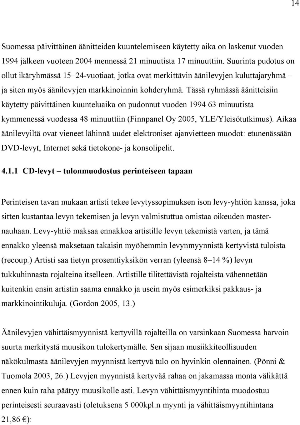 Tässä ryhmässä äänitteisiin käytetty päivittäinen kuunteluaika on pudonnut vuoden 1994 63 minuutista kymmenessä vuodessa 48 minuuttiin (Finnpanel Oy 2005, YLE/Yleisötutkimus).