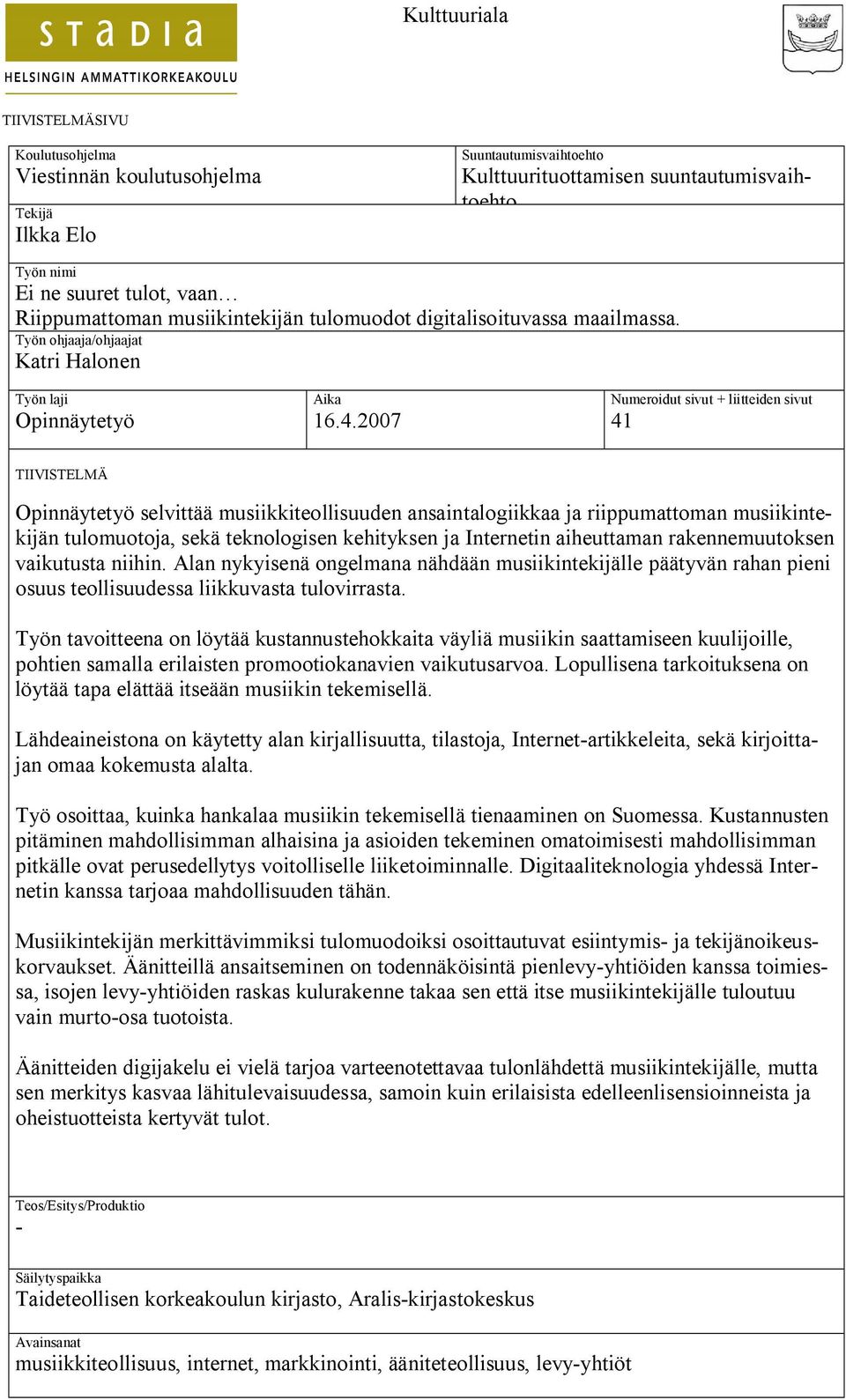 2007 Numeroidut sivut + liitteiden sivut 41 TIIVISTELMÄ Opinnäytetyö selvittää musiikkiteollisuuden ansaintalogiikkaa ja riippumattoman musiikintekijän tulomuotoja, sekä teknologisen kehityksen ja