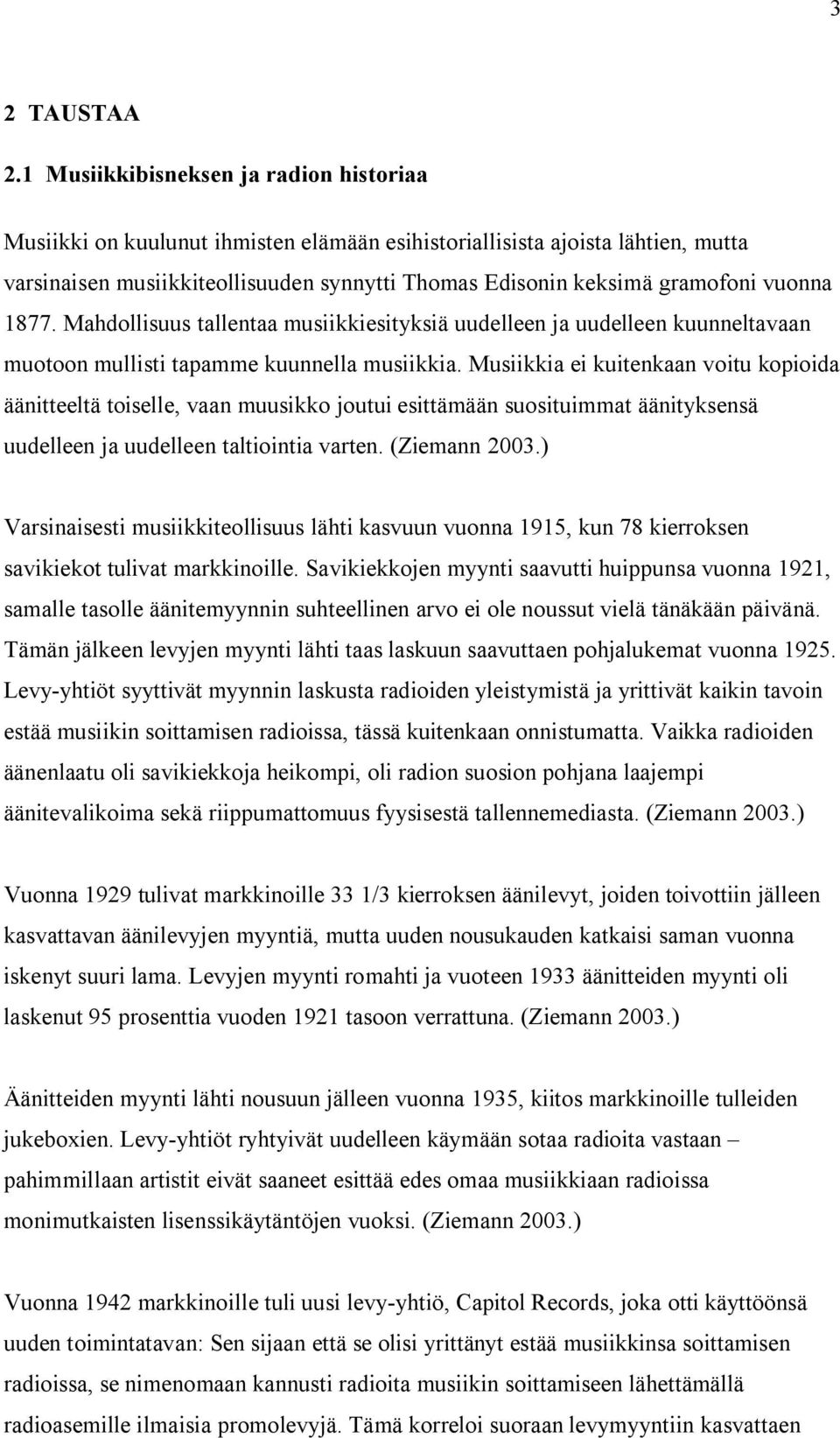 vuonna 1877. Mahdollisuus tallentaa musiikkiesityksiä uudelleen ja uudelleen kuunneltavaan muotoon mullisti tapamme kuunnella musiikkia.