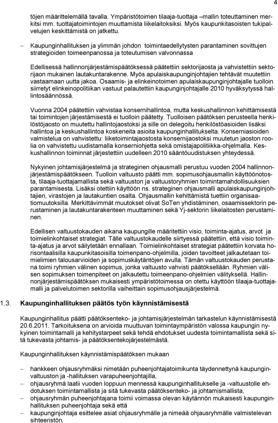 4 Kaupunginhallituksen ja ylimmän johdon toimintaedellytysten parantaminen sovittujen strategioiden toimeenpanossa ja toteutumisen valvonnassa Edellisessä hallinnonjärjestämispäätöksessä päätettiin