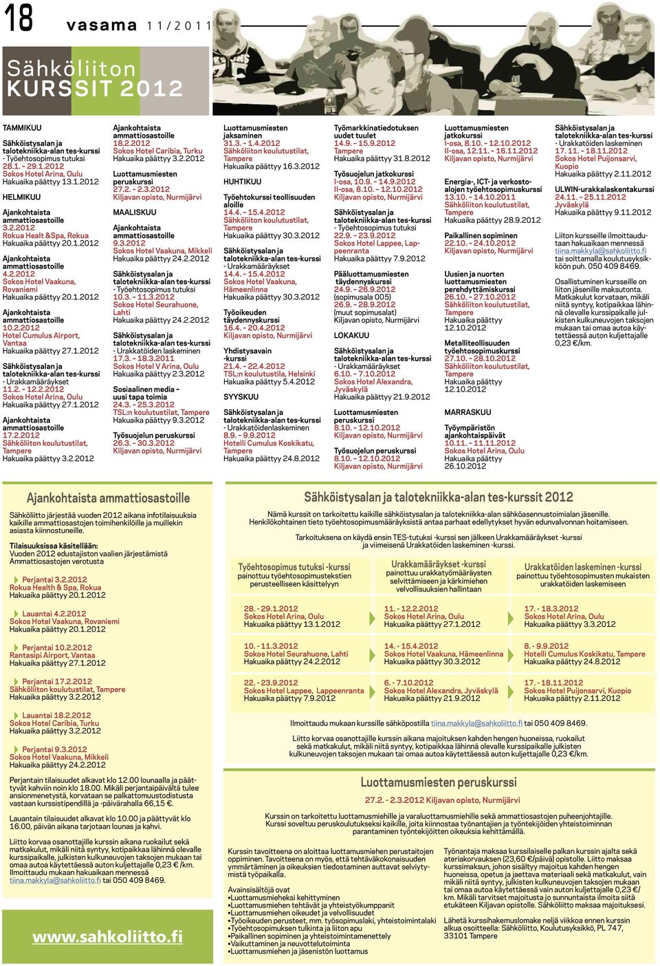 1.2012 Sähköistysalan ja talotekniikka-alan tes-kurssi -Urakkamääräykset 11.2. 12.2.2012 Sokos Hotel Arina, Oulu Hakuaika päättyy 27.1.2012 Ajankohtaista ammattiosastoille 17.2.2012 Sähköliiton koulutustilat, Tampere Hakuaika päättyy 3.