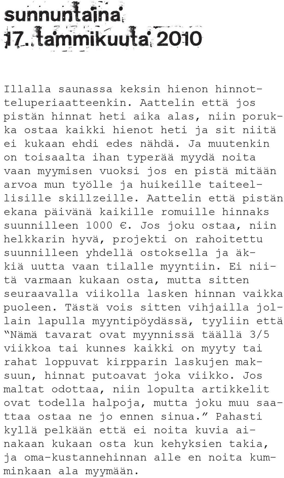 Ja muutenkin on toisaalta ihan typerää myydä noita vaan myymisen vuoksi jos en pistä mitään arvoa mun työlle ja huikeille taiteellisille skillzeille.