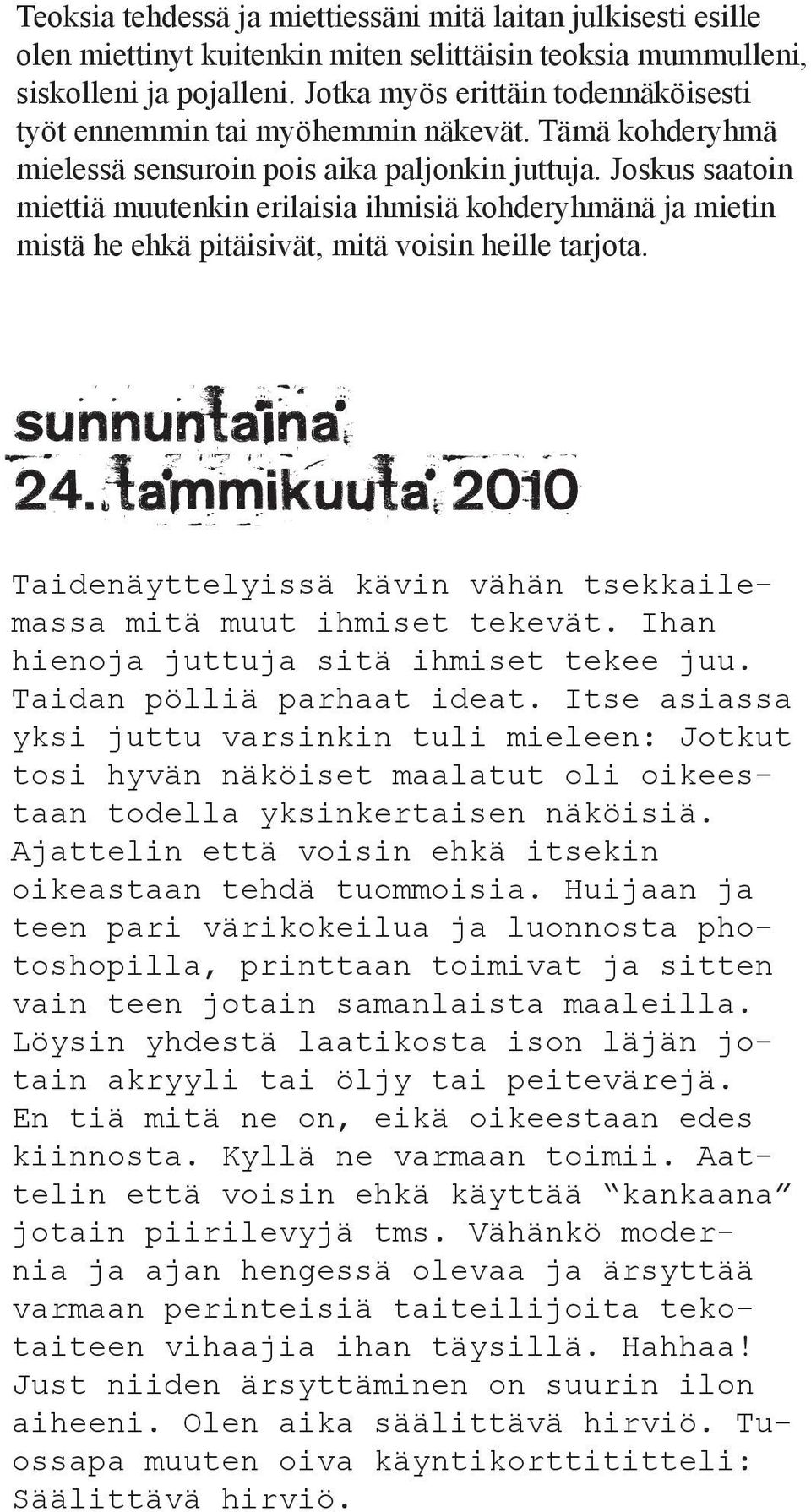 Joskus saatoin miettiä muutenkin erilaisia ihmisiä kohderyhmänä ja mietin mistä he ehkä pitäisivät, mitä voisin heille tarjota. sunnuntaina 24.