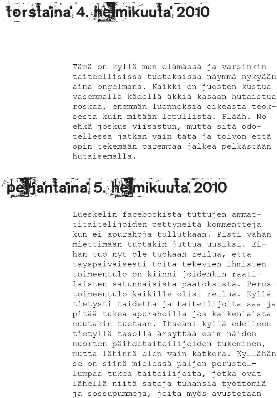 No ehkä joskus viisastun, mutta sitä odotellessa jatkan vain tätä ja toivon että opin tekemään parempaa jälkeä pelkästään hutaisemalla. perjantaina 5.