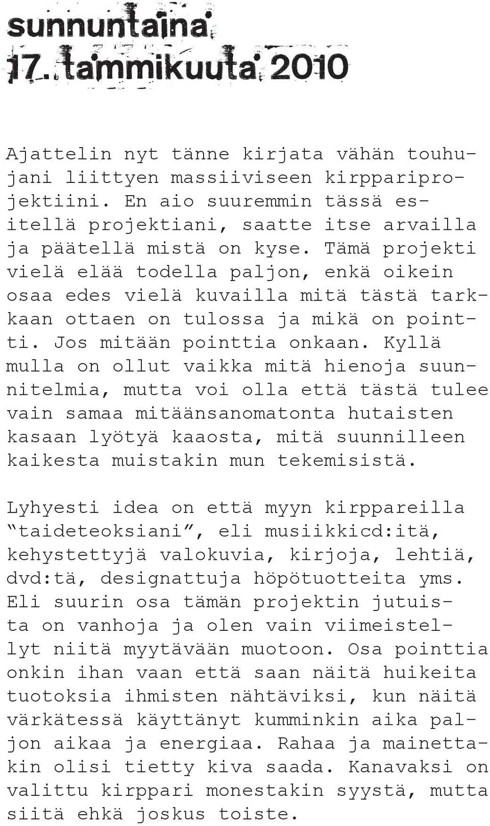 Tämä projekti vielä elää todella paljon, enkä oikein osaa edes vielä kuvailla mitä tästä tarkkaan ottaen on tulossa ja mikä on pointti. Jos mitään pointtia onkaan.