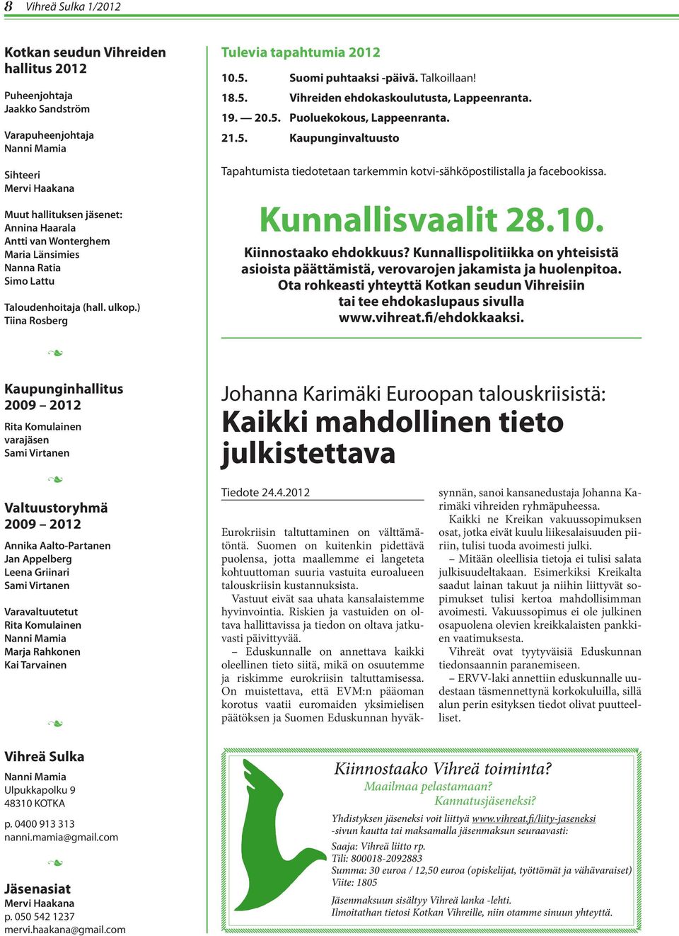 19. 20.5. Puoluekokous, Lappeenranta. 21.5. Kaupunginvaltuusto Tapahtumista tiedotetaan tarkemmin kotvi-sähköpostilistalla ja facebookissa. Kunnallisvaalit 28.10. Kiinnostaako ehdokkuus?