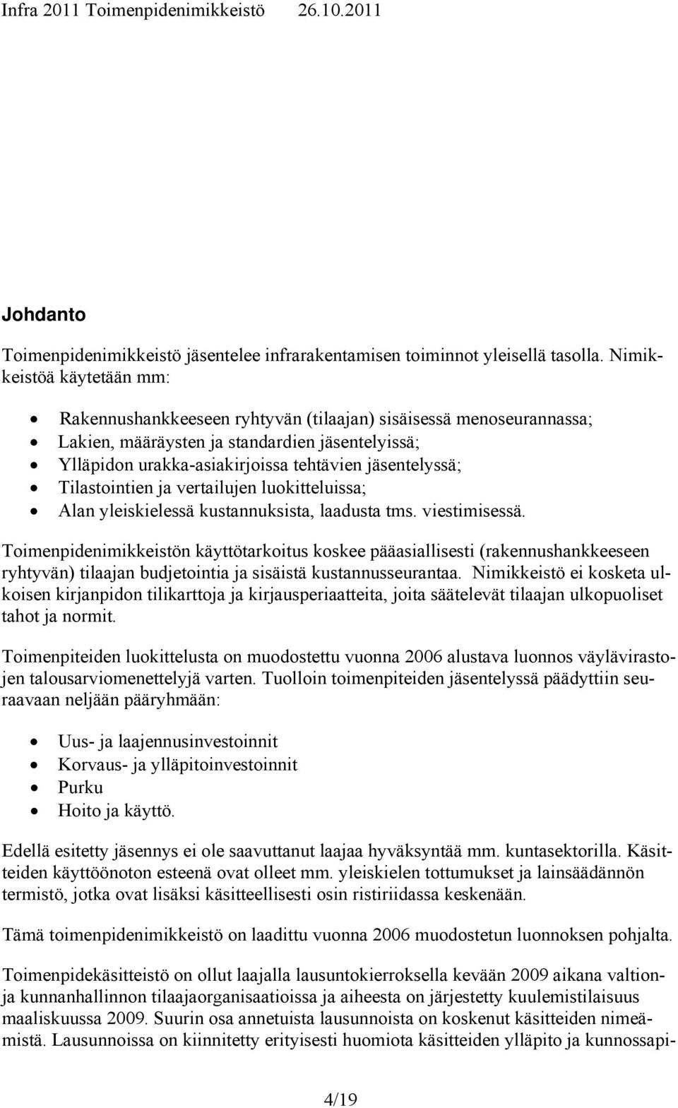 Tilastointien ja vertailujen luokitteluissa; Alan yleiskielessä kustannuksista, laadusta tms. viestimisessä.