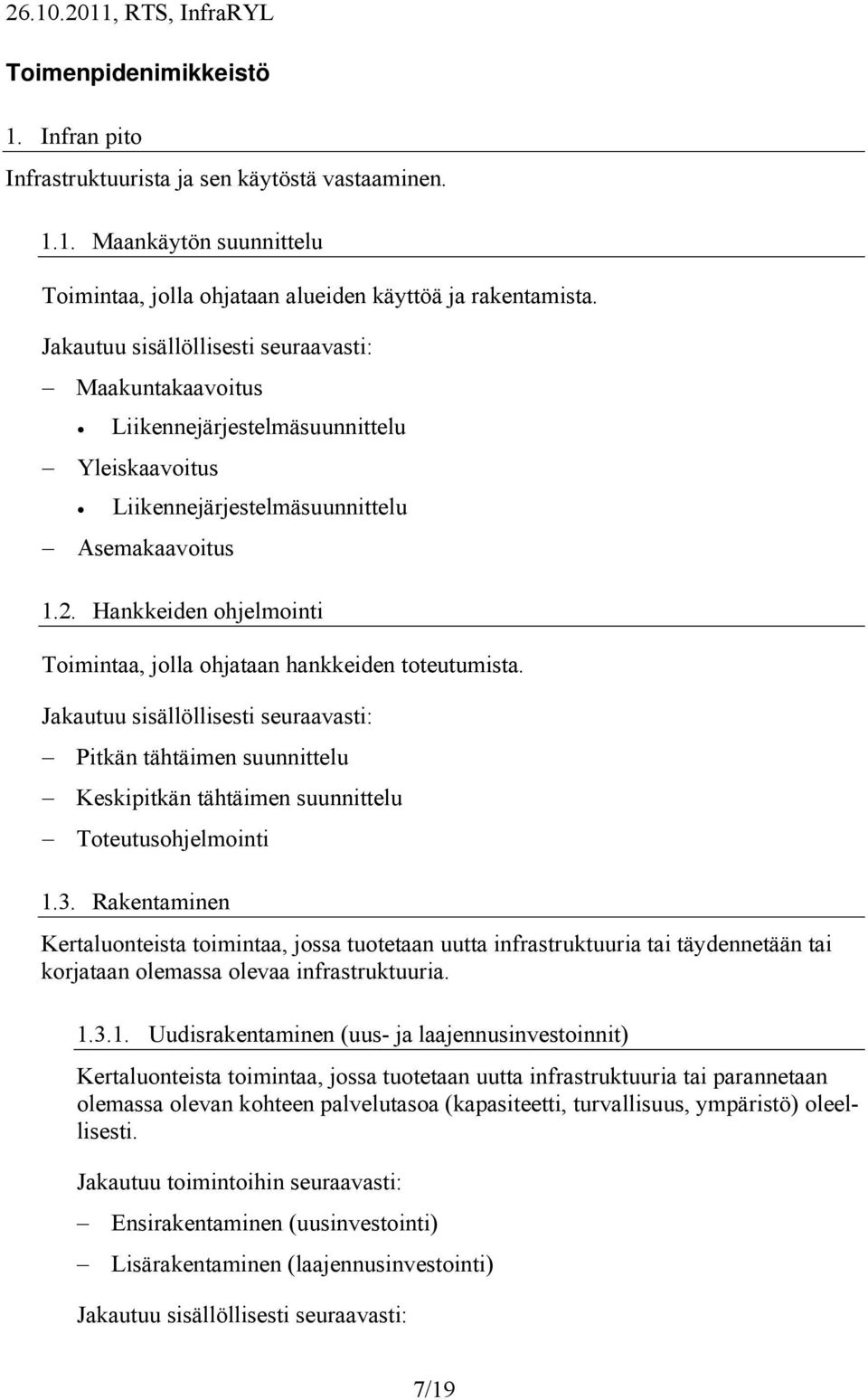 Hankkeiden ohjelmointi Toimintaa, jolla ohjataan hankkeiden toteutumista. Jakautuu sisällöllisesti seuraavasti: Pitkän tähtäimen suunnittelu Keskipitkän tähtäimen suunnittelu Toteutusohjelmointi 1.3.