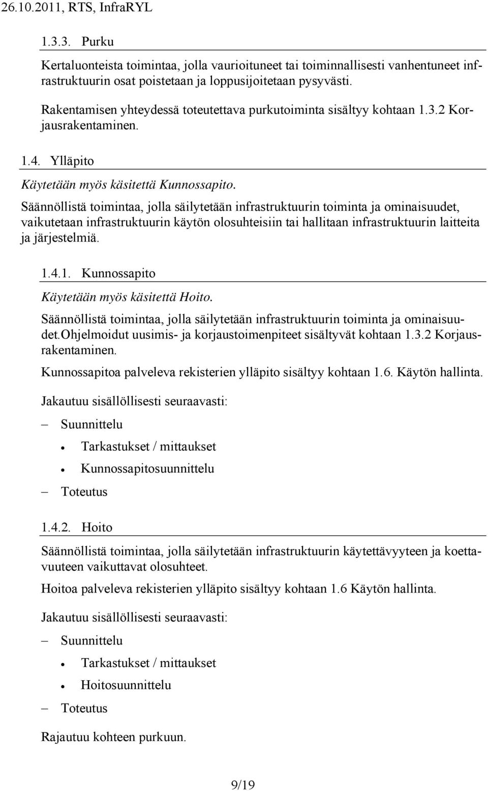 Säännöllistä toimintaa, jolla säilytetään infrastruktuurin toiminta ja ominaisuudet, vaikutetaan infrastruktuurin käytön olosuhteisiin tai hallitaan infrastruktuurin laitteita ja järjestelmiä. 1.