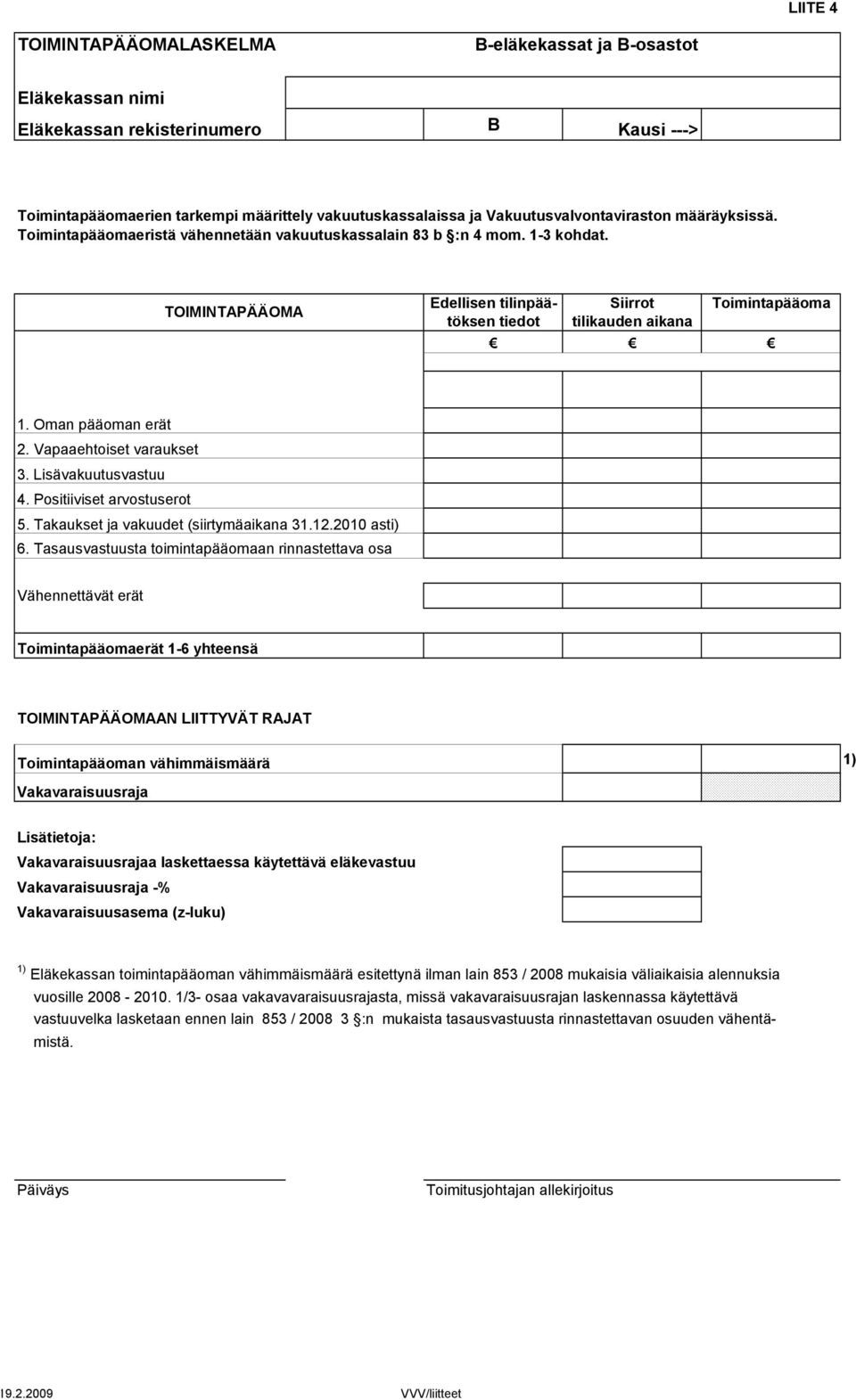 TOIMINTAPÄÄOMA Edellisen tilinpää- Siirrot Toimintapääoma töksen tiedot tilikauden aikana 1. Oman pääoman erät 2. Vapaaehtoiset varaukset 3. Lisävakuutusvastuu 4. Positiiviset arvostuserot 5.