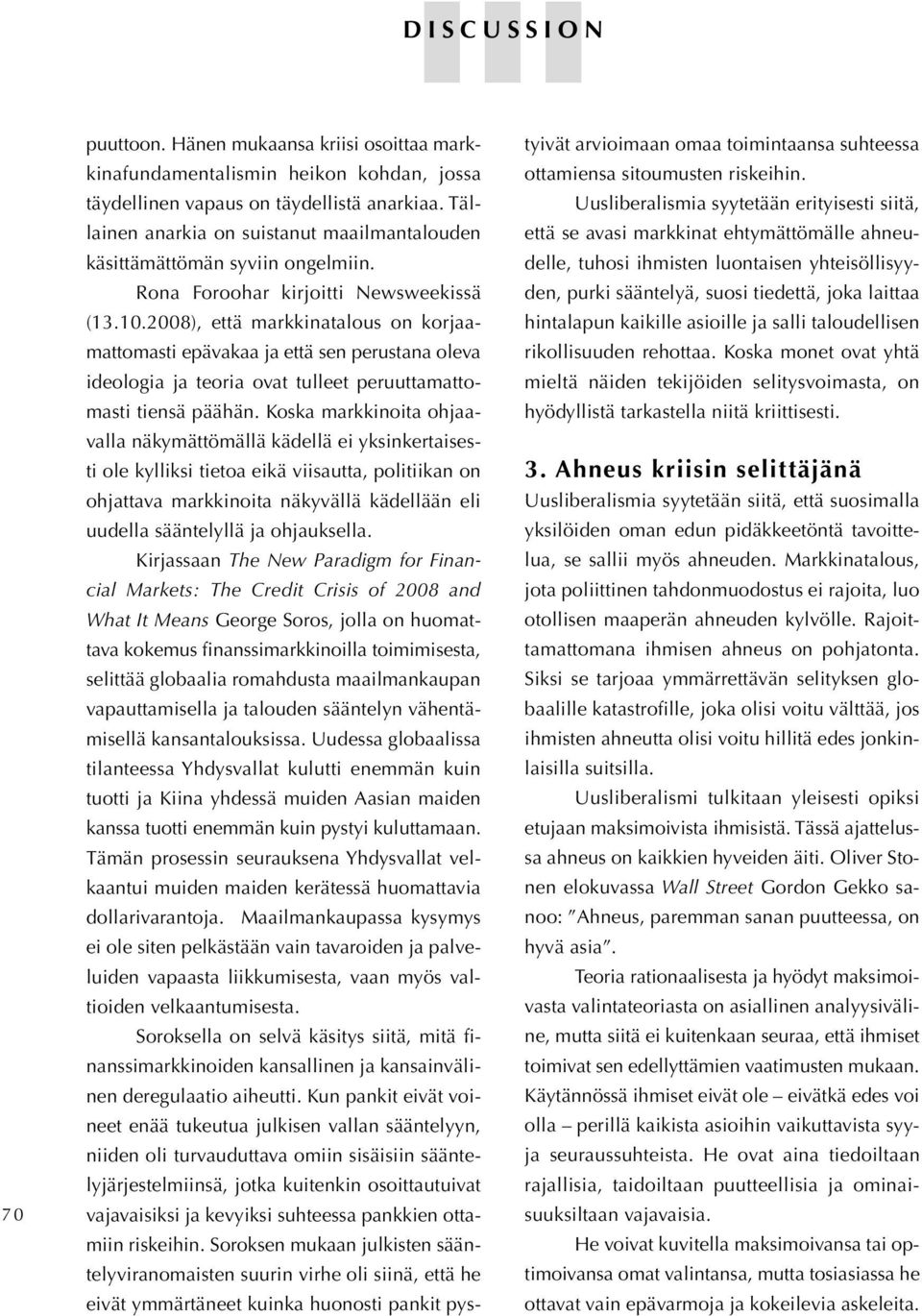 2008), että markkinatalous on korjaamattomasti epävakaa ja että sen perustana oleva ideologia ja teoria ovat tulleet peruuttamattomasti tiensä päähän.