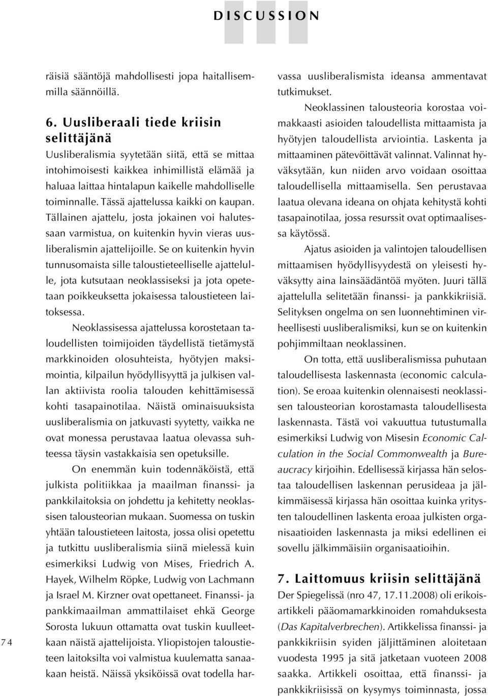 Tässä ajattelussa kaikki on kaupan. Tällainen ajattelu, josta jokainen voi halutessaan varmistua, on kuitenkin hyvin vieras uusliberalismin ajattelijoille.