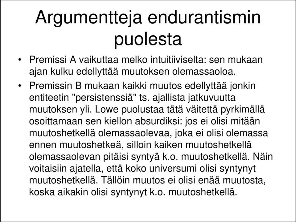 Lowe puolustaa tätä väitettä pyrkimällä osoittamaan sen kiellon absurdiksi: jos ei olisi mitään muutoshetkellä olemassaolevaa, joka ei olisi olemassa ennen