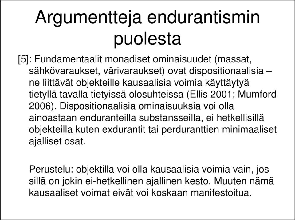 Dispositionaalisia ominaisuuksia voi olla ainoastaan enduranteilla substansseilla, ei hetkellisillä objekteilla kuten exdurantit tai perduranttien