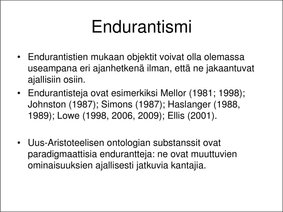 Endurantisteja ovat esimerkiksi Mellor (1981; 1998); Johnston (1987); Simons (1987); Haslanger (1988,