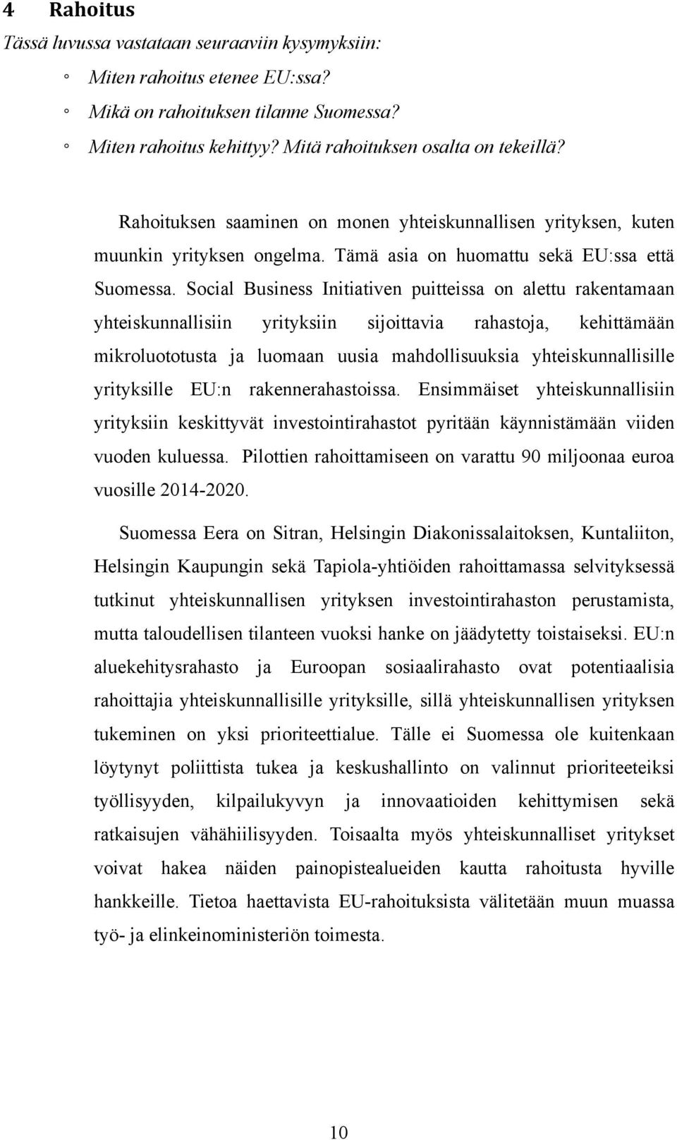 Social Business Initiativen puitteissa on alettu rakentamaan yhteiskunnallisiin yrityksiin sijoittavia rahastoja, kehittämään mikroluototusta ja luomaan uusia mahdollisuuksia yhteiskunnallisille