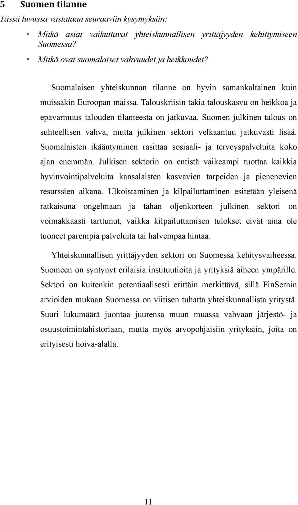 Suomen julkinen talous on suhteellisen vahva, mutta julkinen sektori velkaantuu jatkuvasti lisää. Suomalaisten ikääntyminen rasittaa sosiaali- ja terveyspalveluita koko ajan enemmän.