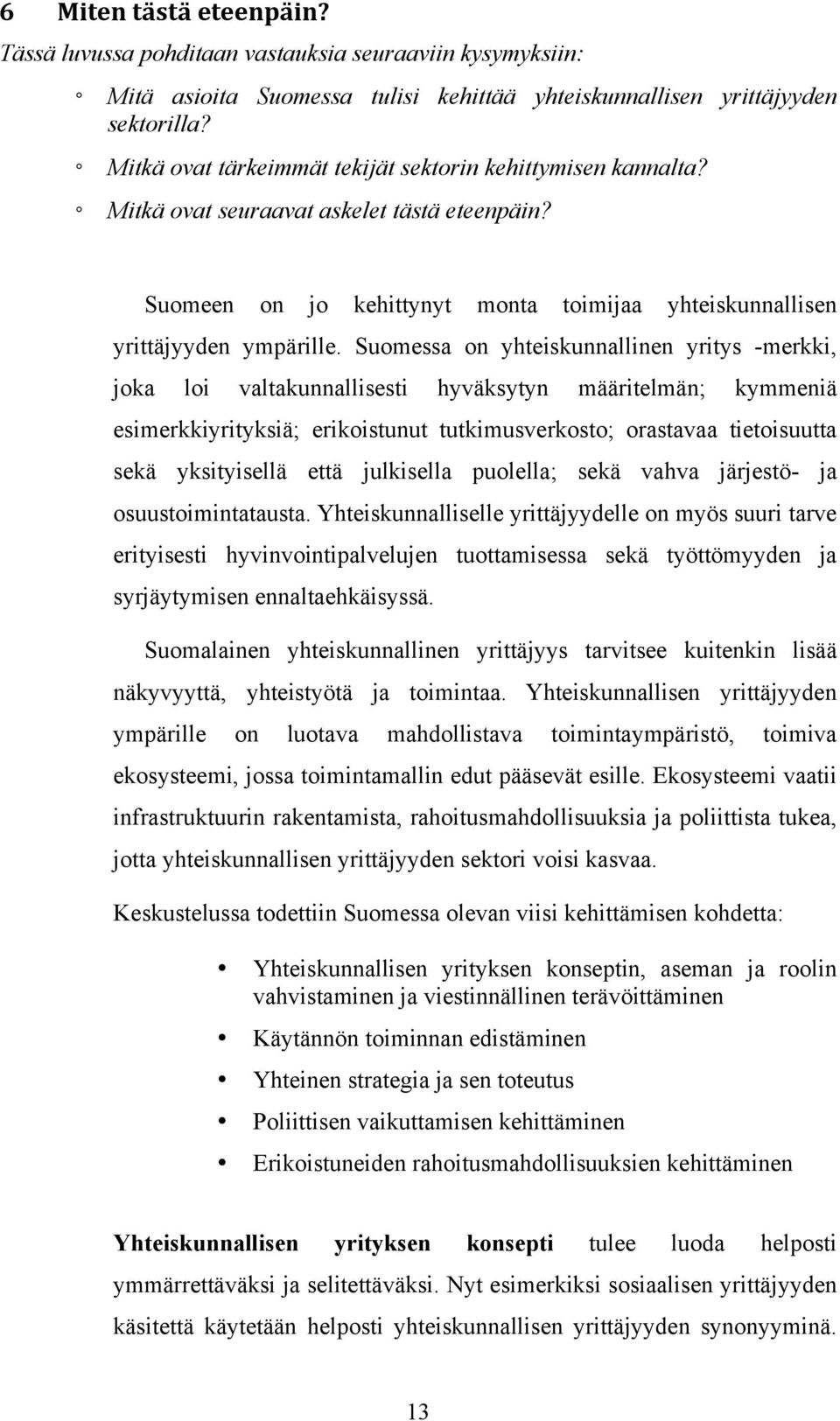 Suomessa on yhteiskunnallinen yritys -merkki, joka loi valtakunnallisesti hyväksytyn määritelmän; kymmeniä esimerkkiyrityksiä; erikoistunut tutkimusverkosto; orastavaa tietoisuutta sekä yksityisellä